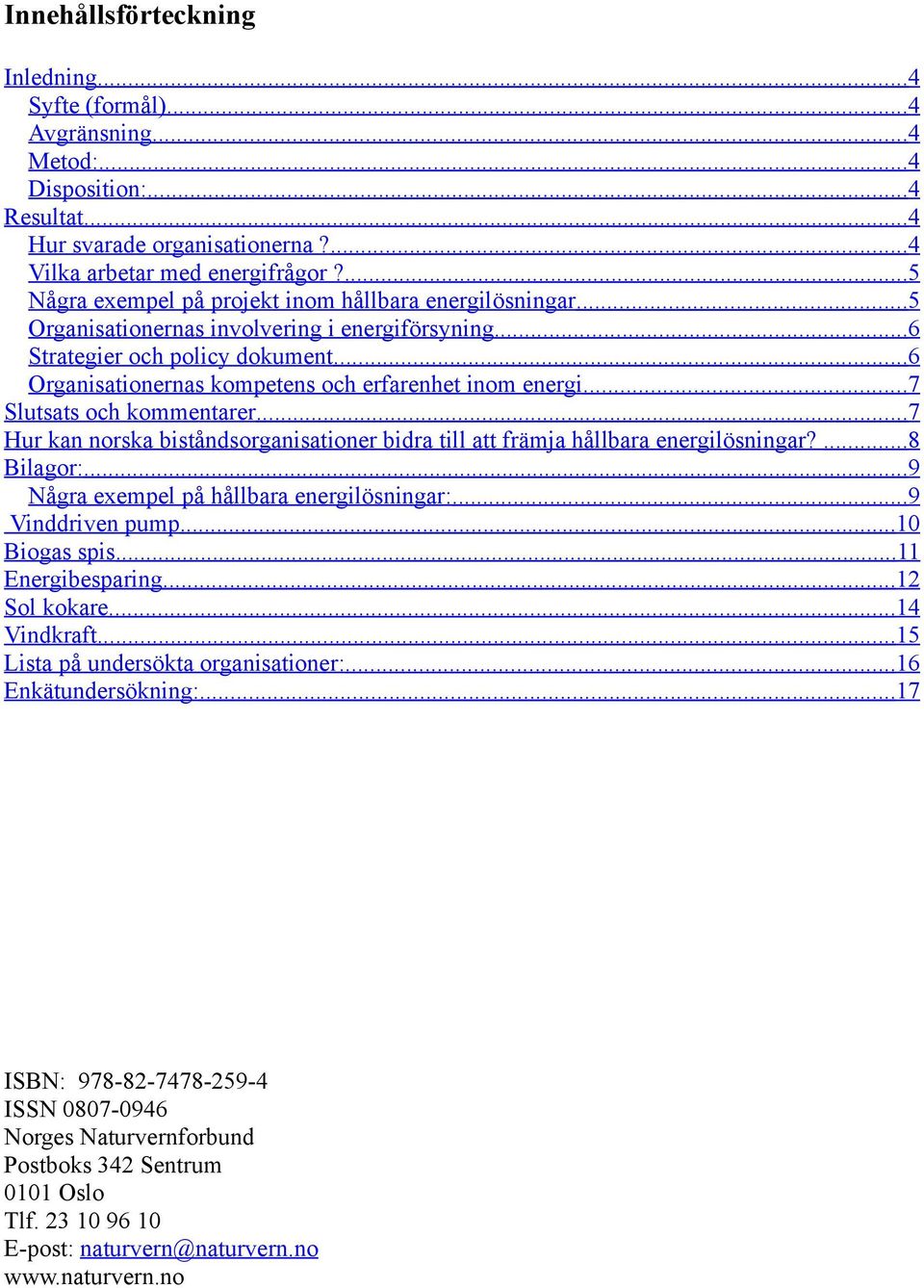 ..6 Organisationernas kompetens och erfarenhet inom energi...7 Slutsats och kommentarer...7 Hur kan norska biståndsorganisationer bidra till att främja hållbara energilösningar?...8 Bilagor:.