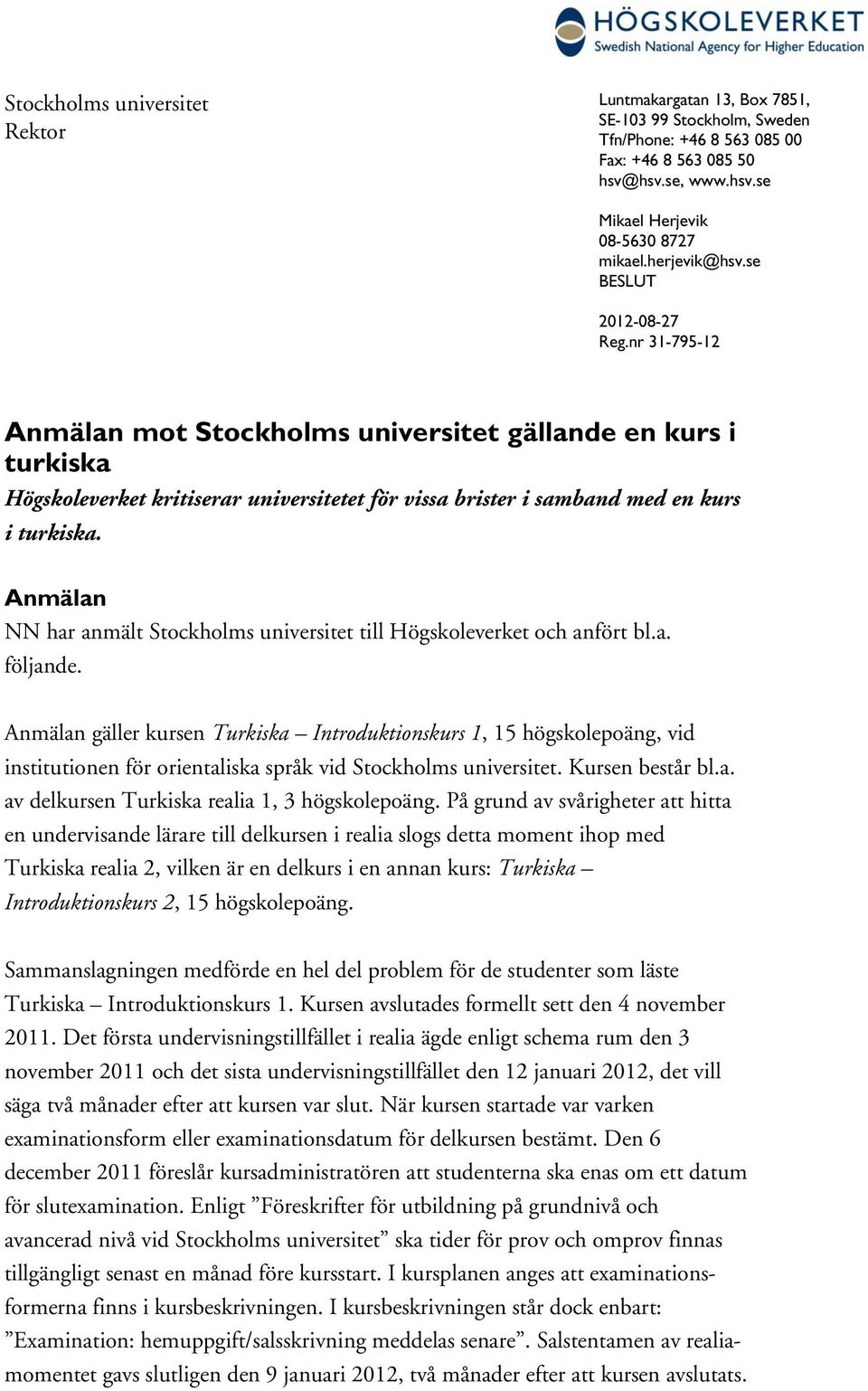 nr 31-795-12 Anmälan mot Stockholms universitet gällande en kurs i turkiska Högskoleverket kritiserar universitetet för vissa brister i samband med en kurs i turkiska.