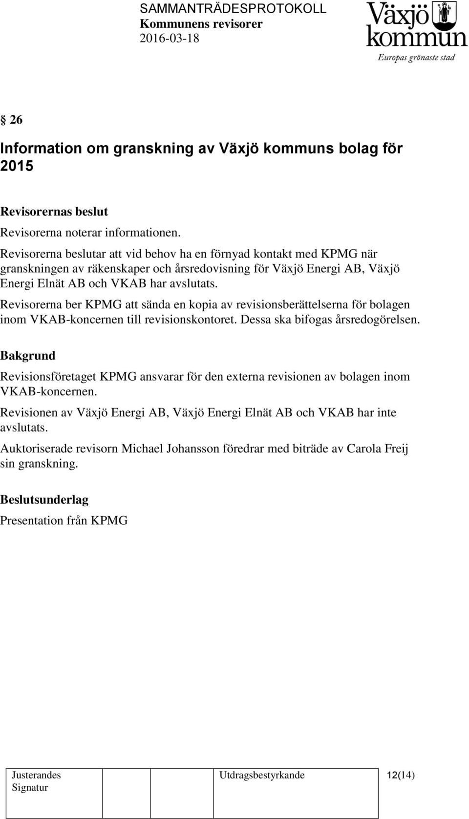 Revisorerna ber KPMG att sända en kopia av revisionsberättelserna för bolagen inom VKAB-koncernen till revisionskontoret. Dessa ska bifogas årsredogörelsen.