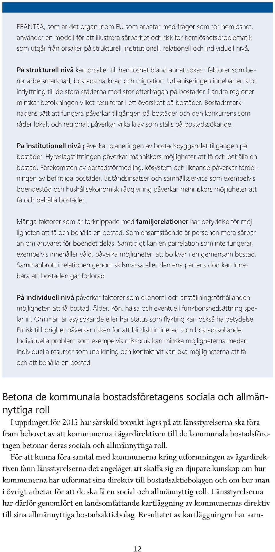 Urbaniseringen innebär en stor inflyttning till de stora städerna med stor efterfrågan på bostäder. I andra regioner minskar befolkningen vilket resulterar i ett överskott på bostäder.