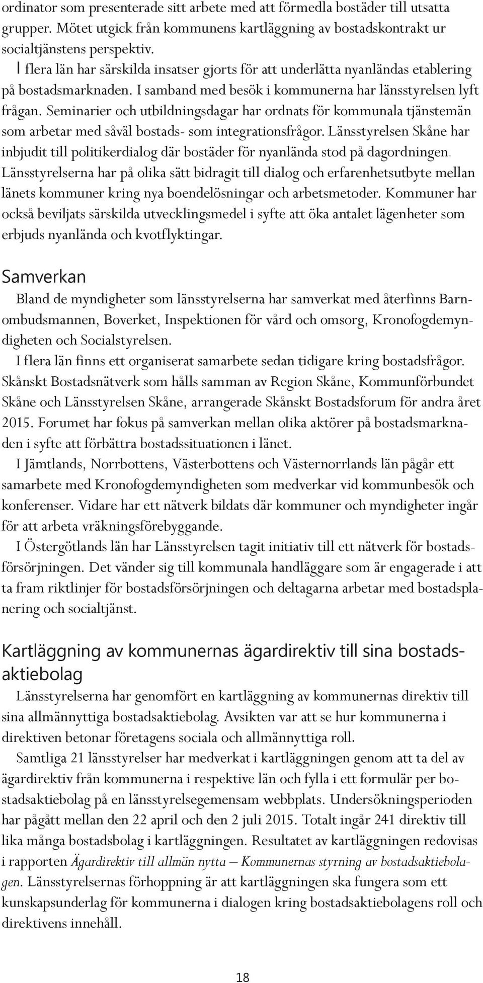 Seminarier och utbildningsdagar har ordnats för kommunala tjänstemän som arbetar med såväl bostads- som integrationsfrågor.