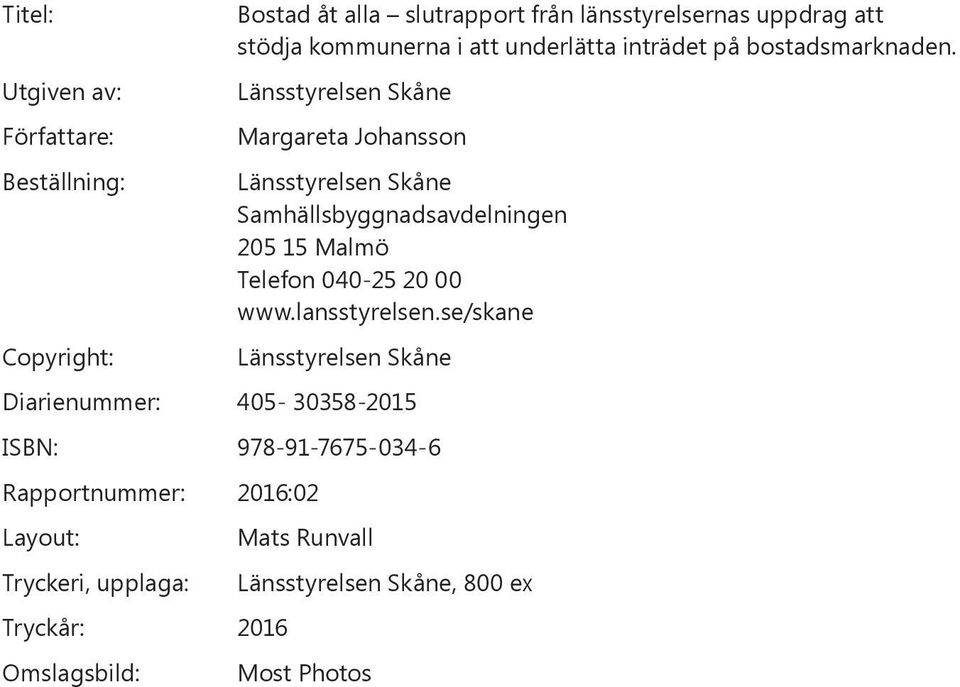 Länsstyrelsen Skåne Margareta Johansson Beställning: Länsstyrelsen Skåne Samhällsbyggnadsavdelningen 205 15 Malmö Telefon 040-25 20