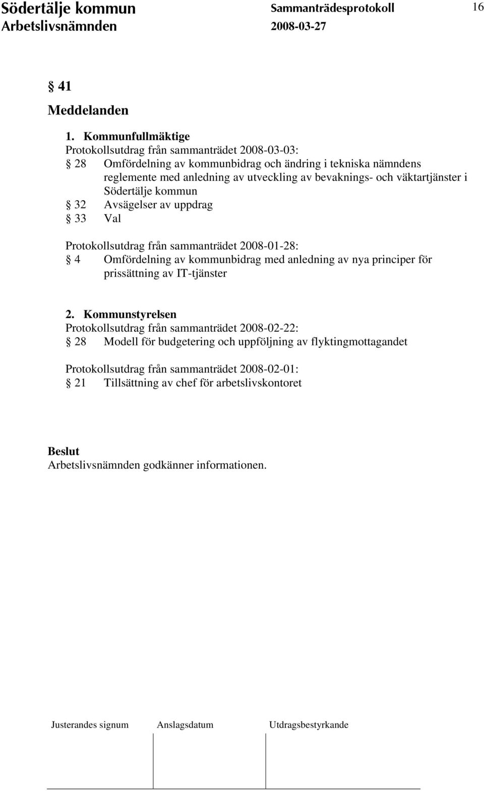 bevaknings- och väktartjänster i Södertälje kommun 32 Avsägelser av uppdrag 33 Val Protokollsutdrag från sammanträdet 2008-01-28: 4 Omfördelning av kommunbidrag med