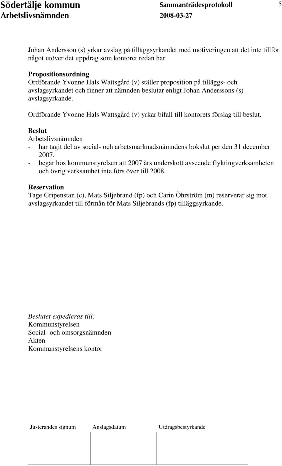 Ordförande Yvonne Hals Wattsgård (v) yrkar bifall till kontorets förslag till beslut. Arbetslivsnämnden - har tagit del av social- och arbetsmarknadsnämndens bokslut per den 31 december 2007.