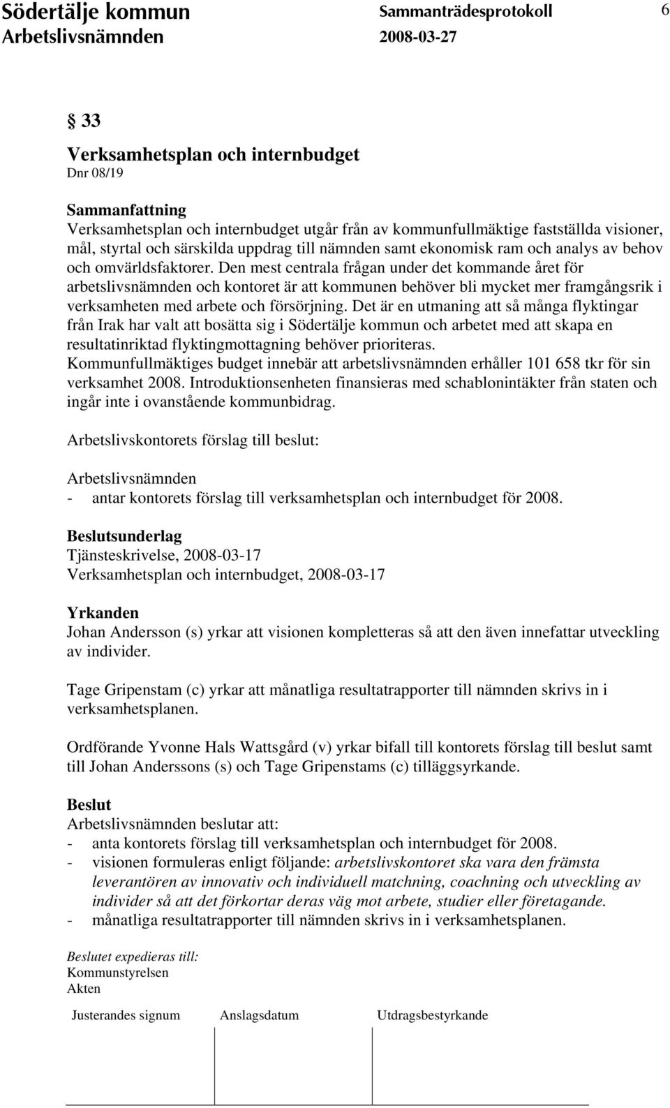 Den mest centrala frågan under det kommande året för arbetslivsnämnden och kontoret är att kommunen behöver bli mycket mer framgångsrik i verksamheten med arbete och försörjning.