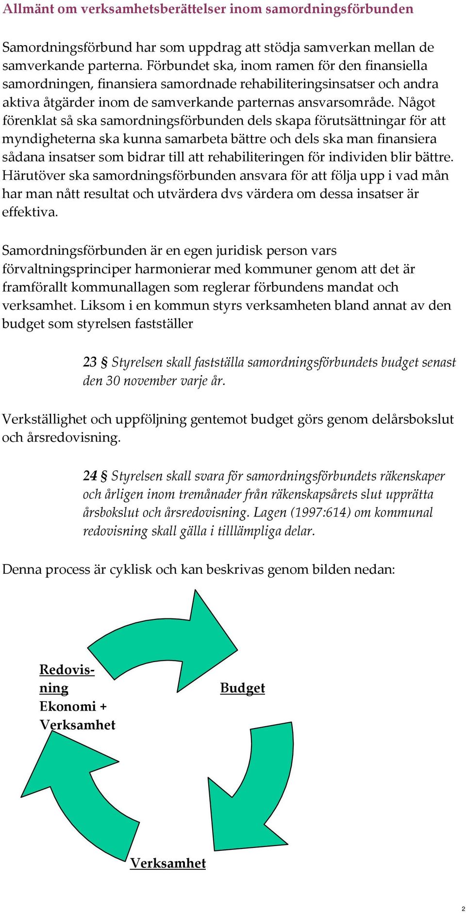 Något förenklat så ska samordningsförbunden dels skapa förutsättningar för att myndigheterna ska kunna samarbeta bättre och dels ska man finansiera sådana insatser som bidrar till att