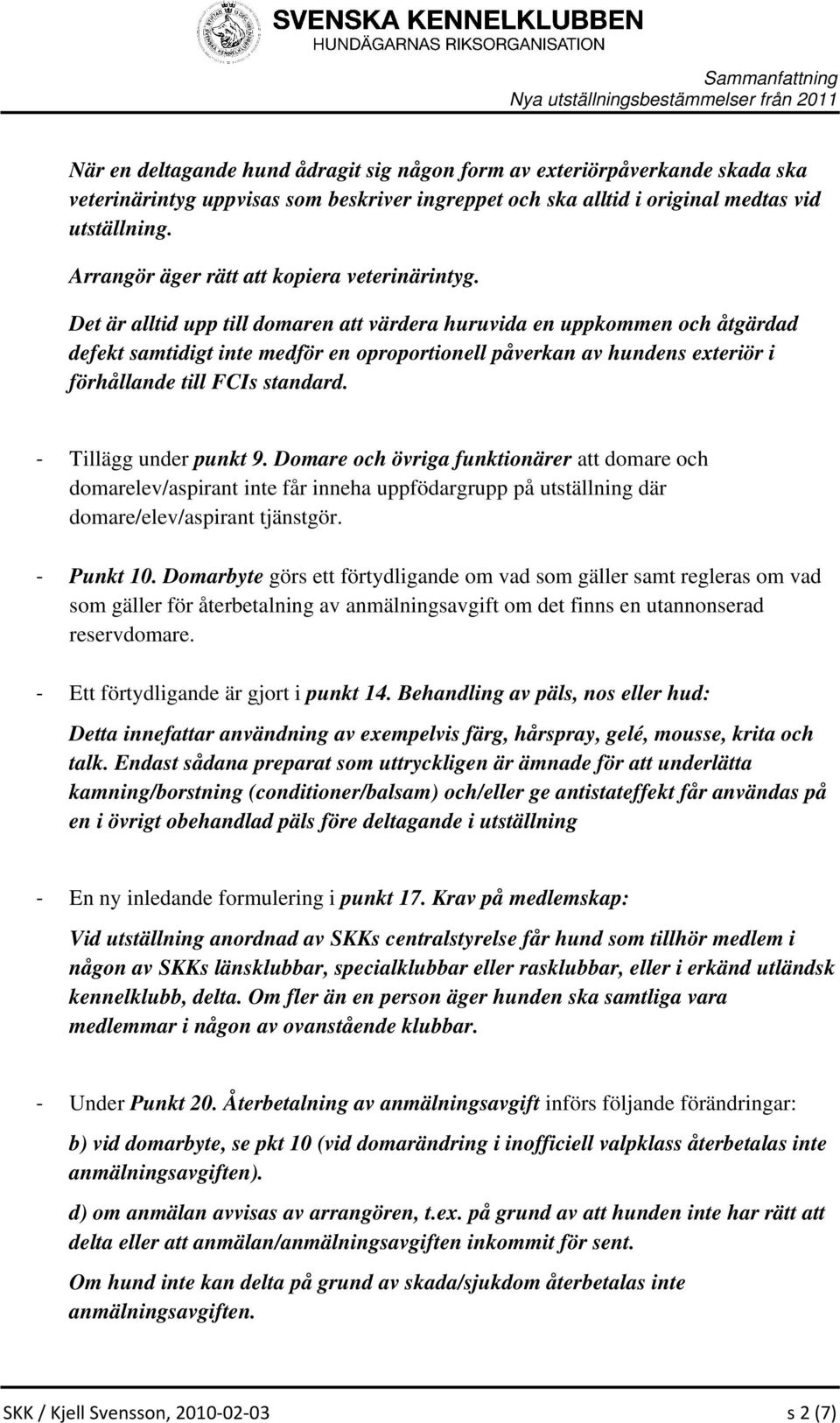 Det är alltid upp till domaren att värdera huruvida en uppkommen och åtgärdad defekt samtidigt inte medför en oproportionell påverkan av hundens exteriör i förhållande till FCIs standard.