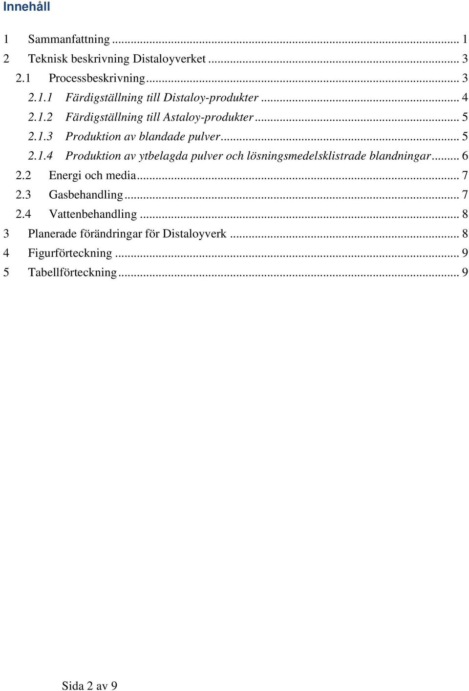 .. 6 2.2 Energi och media... 7 2.3 Gasbehandling... 7 2.4 Vattenbehandling... 8 3 Planerade förändringar för Distaloyverk.