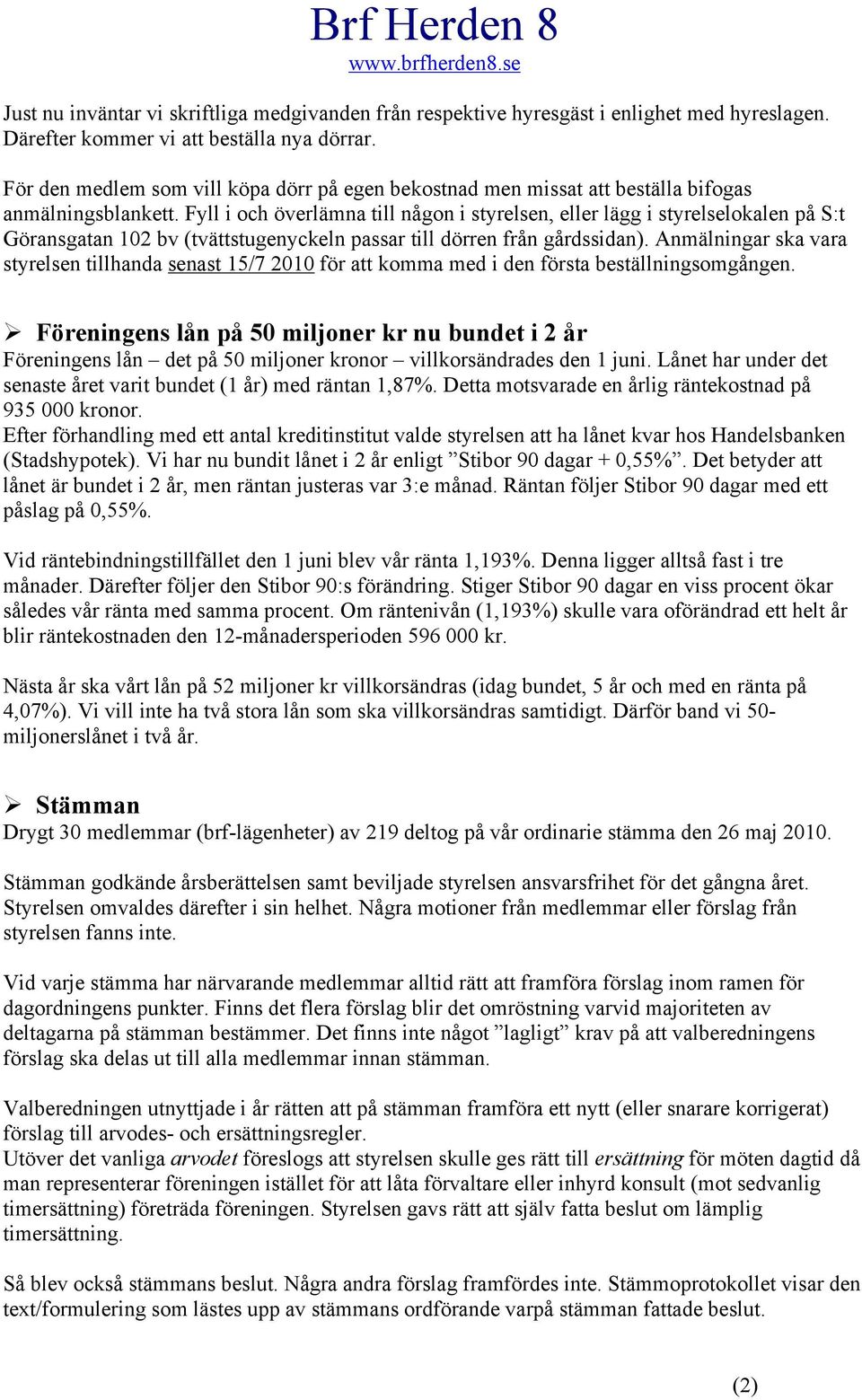 Fyll i ch överlämna till någn i styrelsen, eller lägg i styrelselkalen på S:t Göransgatan 102 bv (tvättstugenyckeln passar till dörren från gårdssidan).
