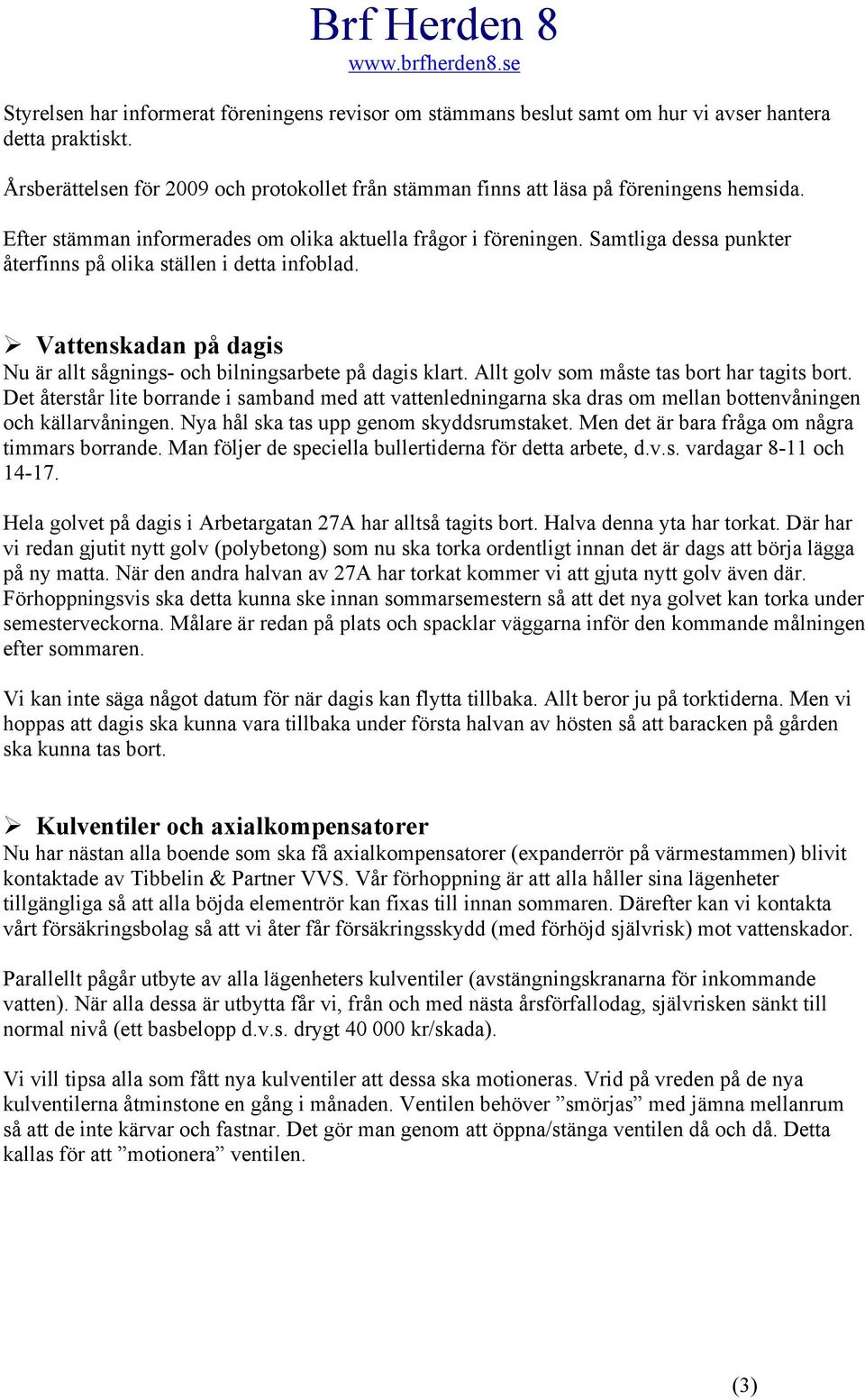 Vattenskadan på dagis Nu är allt sågnings- ch bilningsarbete på dagis klart. Allt glv sm måste tas brt har tagits brt.