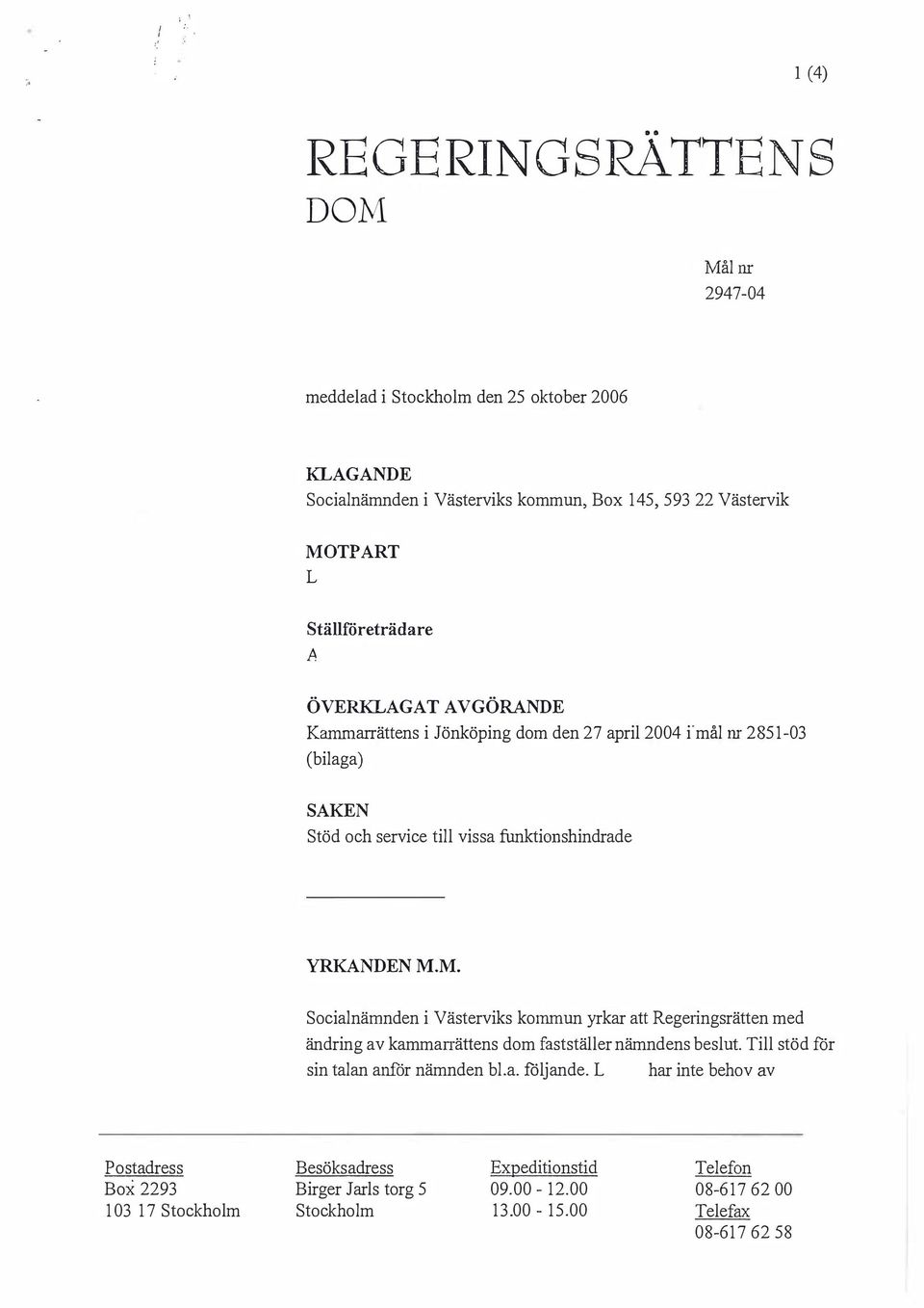 M. Socialnämnden i Västerviks kommun yrkar att Rege1ingsrätten med ändring av kammanättens dom fastställer nämndens beslut Till stöd för sin talan anför nämnden bl.a. följande.