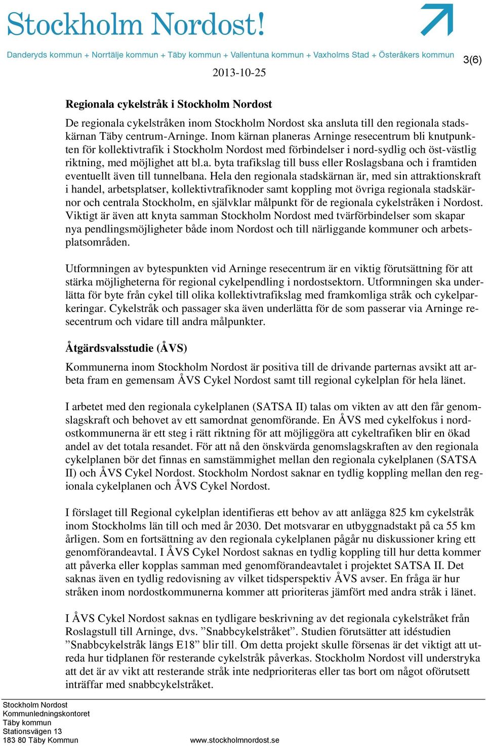 Hela den regionala stadskärnan är, med sin attraktionskraft i handel, arbetsplatser, kollektivtrafiknoder samt koppling mot övriga regionala stadskärnor och centrala Stockholm, en självklar målpunkt