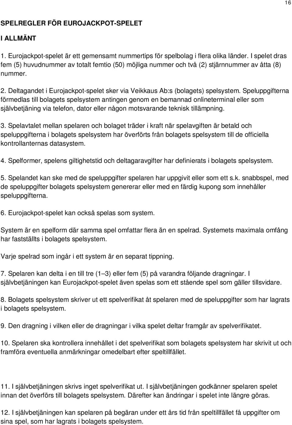 Speluppgifterna förmedlas till bolagets spelsystem antingen genom en bemannad onlineterminal eller som självbetjäning via telefon, dator eller någon motsvarande teknisk tillämpning. 3.