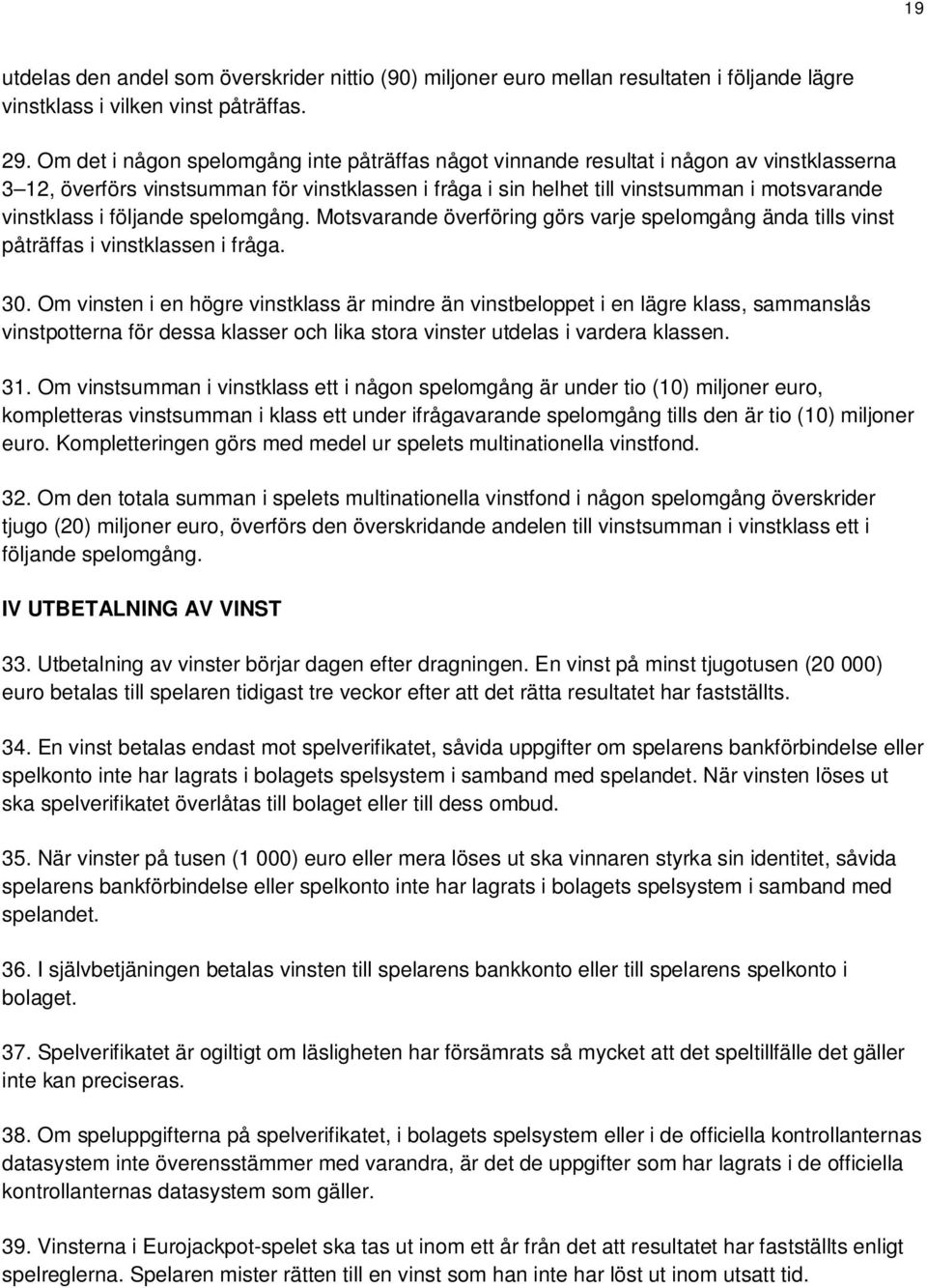 följande spelomgång. Motsvarande överföring görs varje spelomgång ända tills vinst påträffas i vinstklassen i fråga. 30.