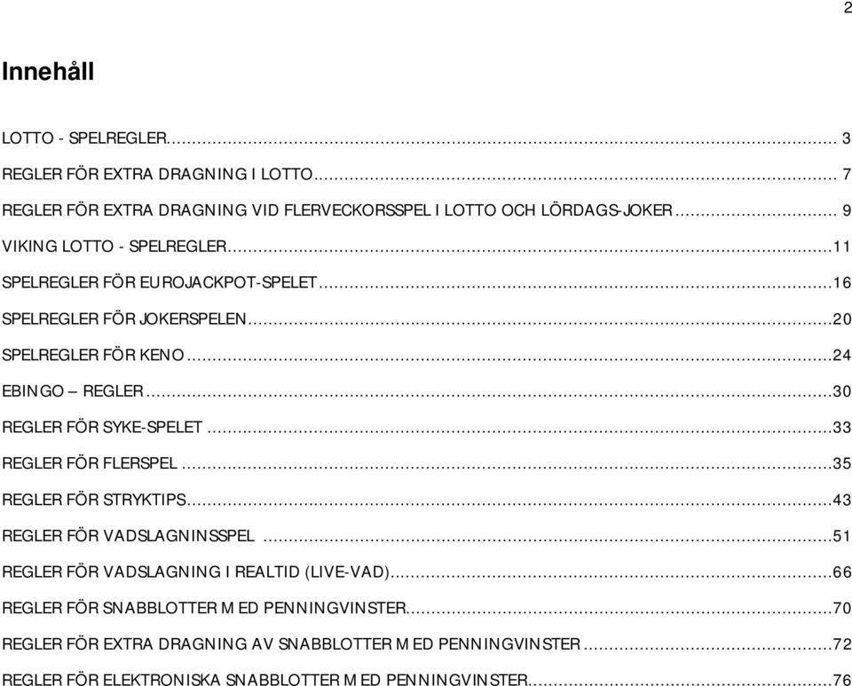 ..30 REGLER FÖR SYKE-SPELET...33 REGLER FÖR FLERSPEL...35 REGLER FÖR STRYKTIPS...43 REGLER FÖR VADSLAGNINSSPEL.