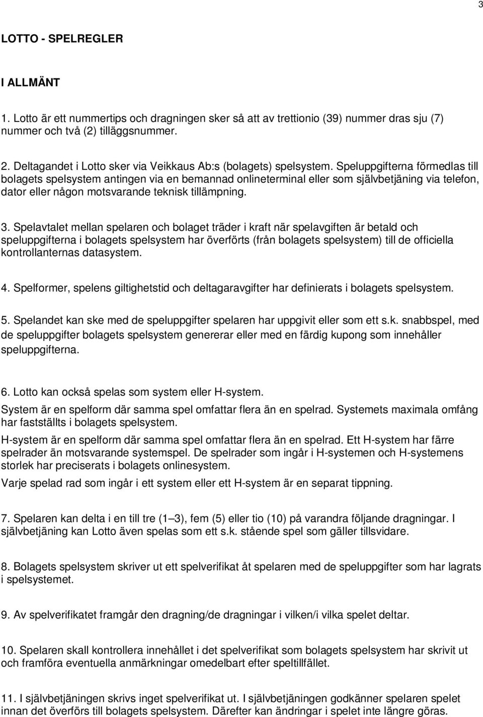 Speluppgifterna förmedlas till bolagets spelsystem antingen via en bemannad onlineterminal eller som självbetjäning via telefon, dator eller någon motsvarande teknisk tillämpning. 3.