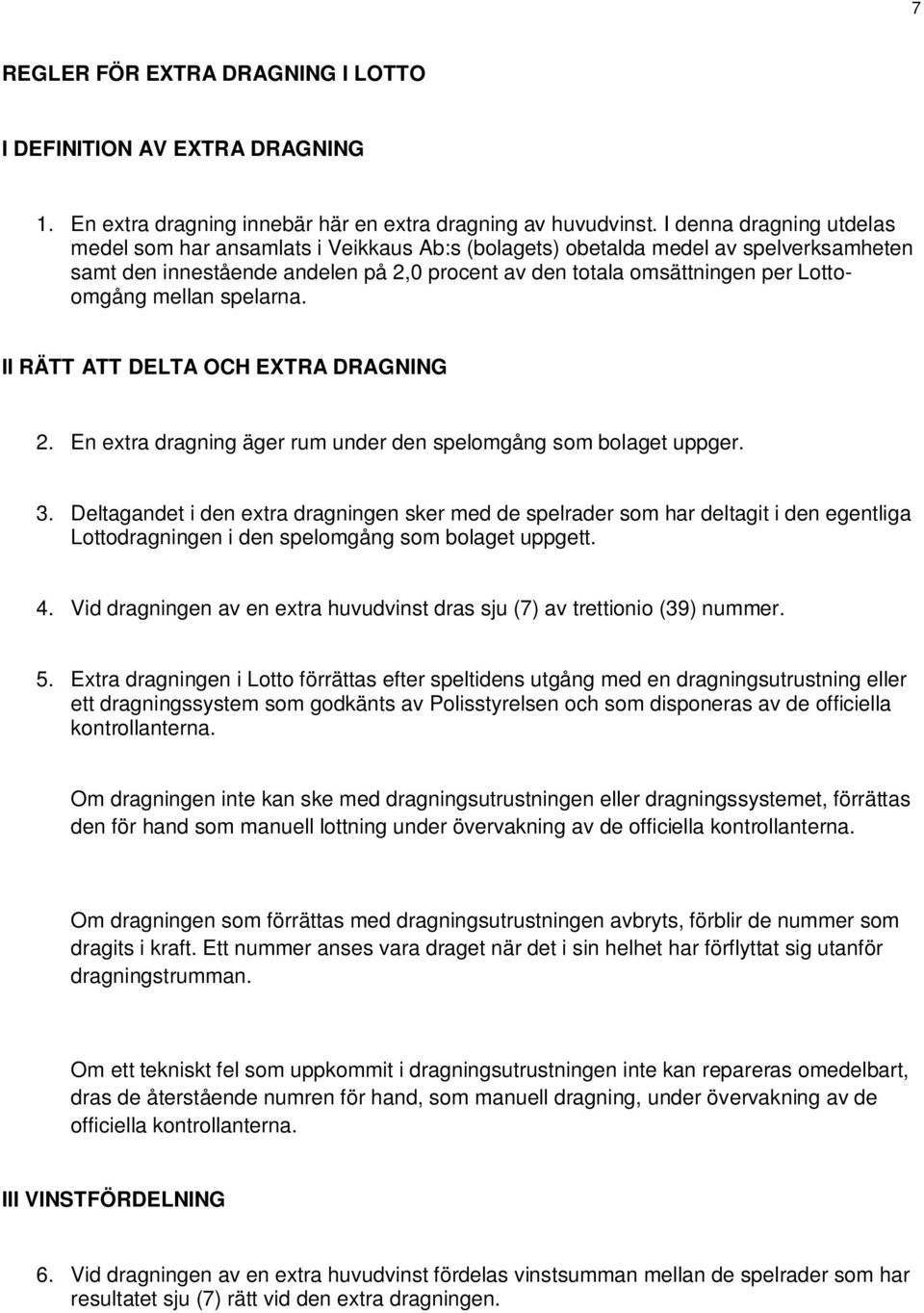 mellan spelarna. II RÄTT ATT DELTA OCH EXTRA DRAGNING 2. En extra dragning äger rum under den spelomgång som bolaget uppger. 3.