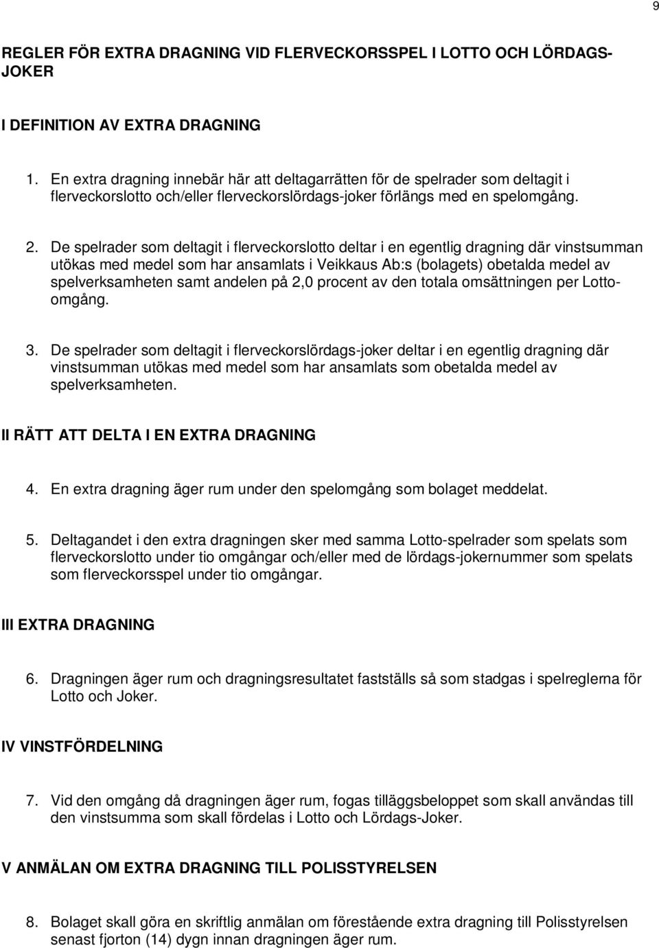 De spelrader som deltagit i flerveckorslotto deltar i en egentlig dragning där vinstsumman utökas med medel som har ansamlats i Veikkaus Ab:s (bolagets) obetalda medel av spelverksamheten samt