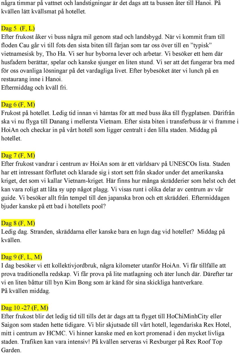 Vi besöker ett hem där husfadern berättar, spelar och kanske sjunger en liten stund. Vi ser att det fungerar bra med för oss ovanliga lösningar på det vardagliga livet.