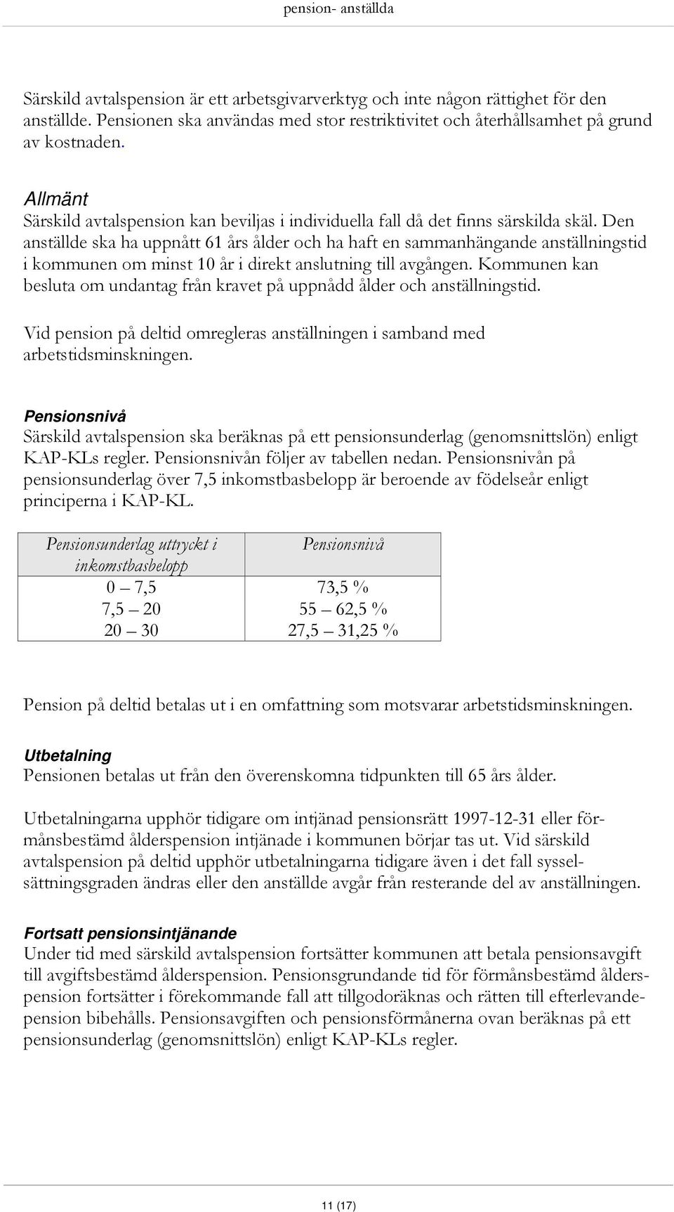 Den anställde ska ha uppnått 61 års ålder och ha haft en sammanhängande anställningstid i kommunen om minst 10 år i direkt anslutning till avgången.