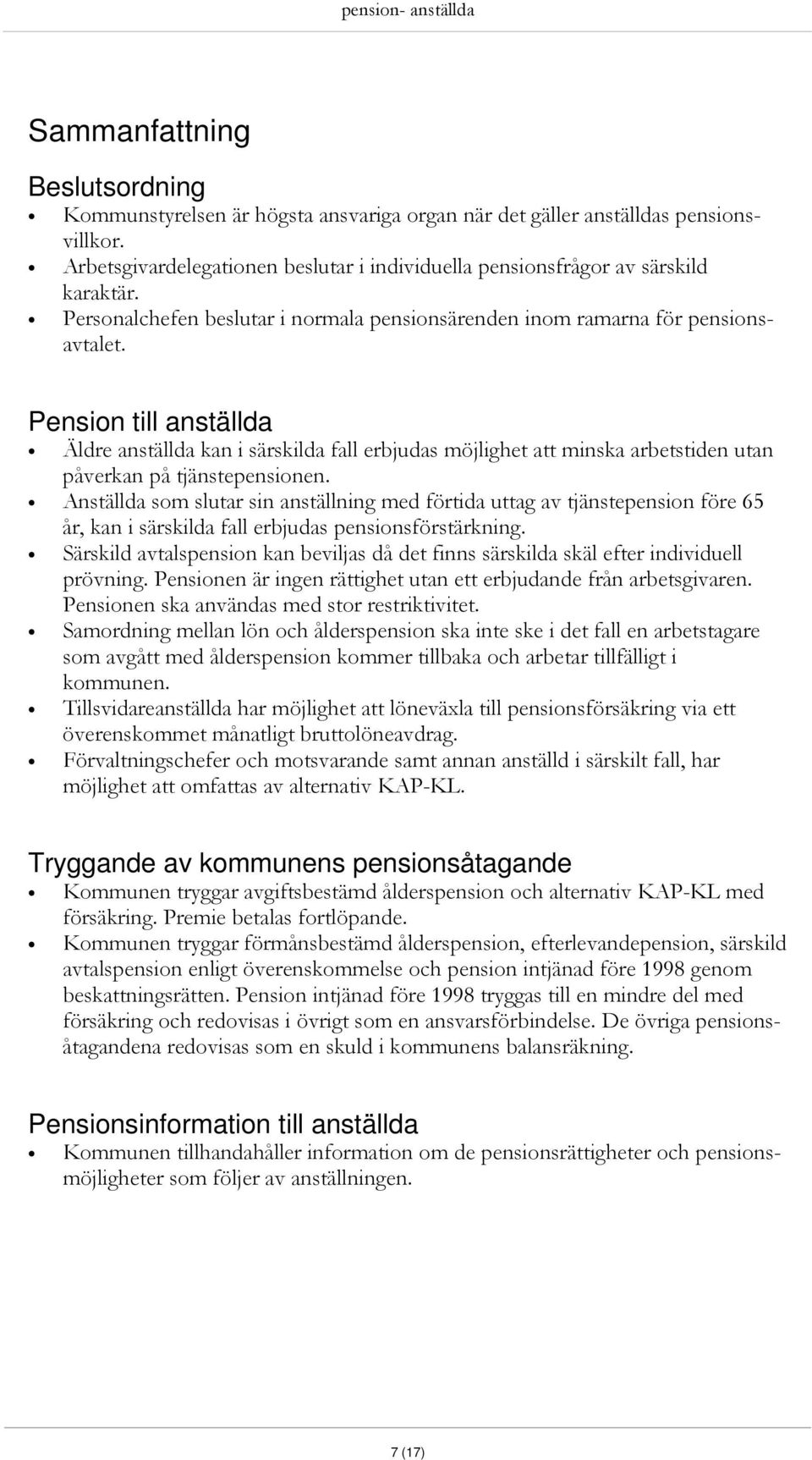 Pension till anställda Äldre anställda kan i särskilda fall erbjudas möjlighet att minska arbetstiden utan påverkan på tjänstepensionen.