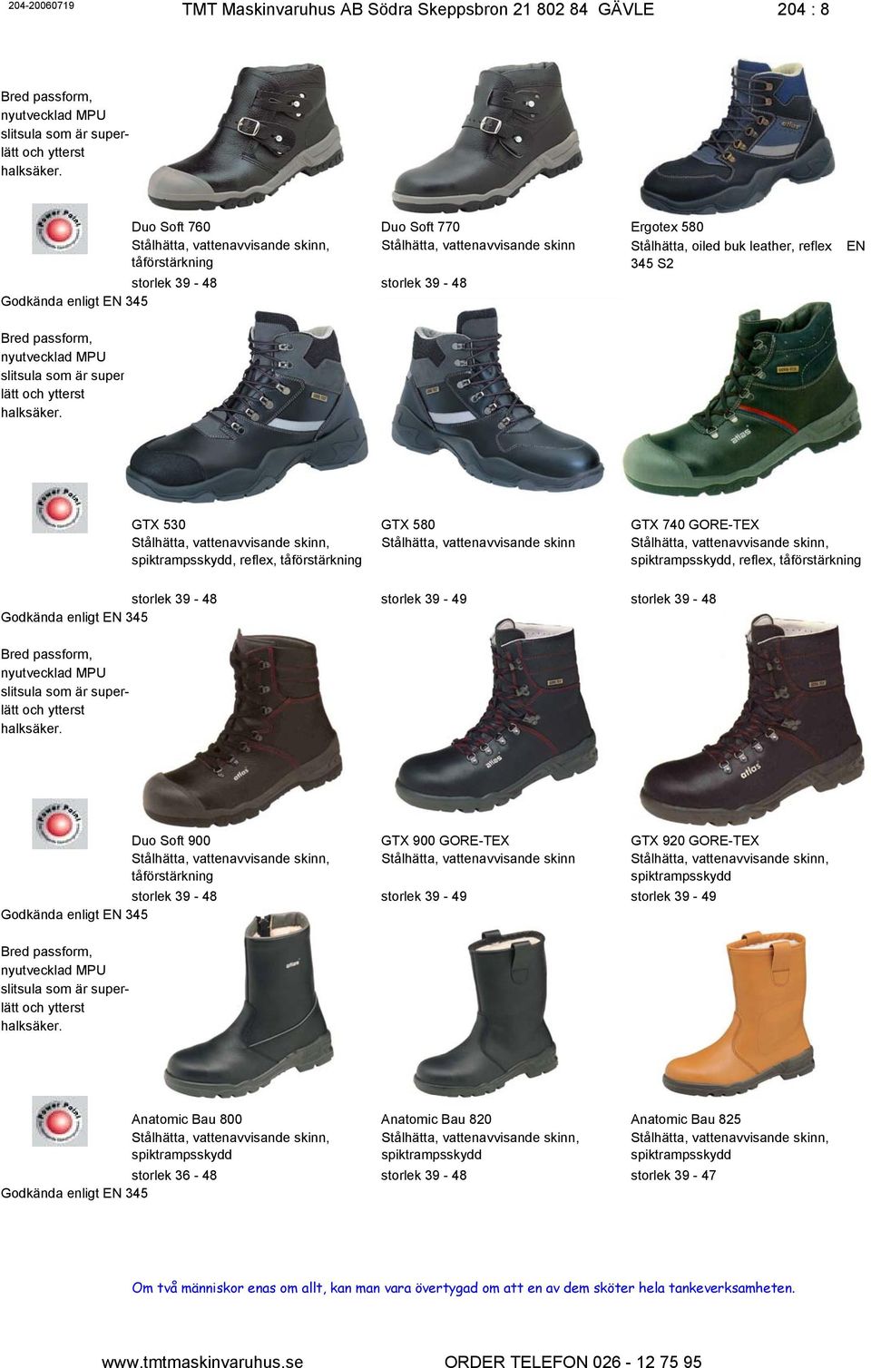 storlek 39-48 Duo Soft 900 GTX 900 GORE-TEX GTX 920 GORE-TEX Stålhätta, vattenavvisande skinn storlek 39-48 storlek 39-49 storlek 39-49 Anatomic Bau 800 Anatomic