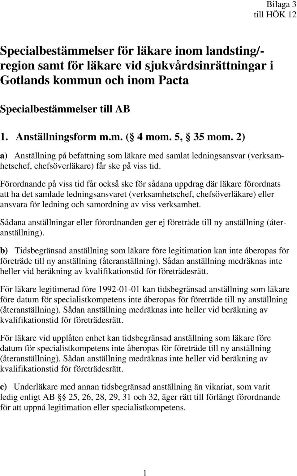 Förordnande på viss tid får också ske för sådana uppdrag där läkare förordnats att ha det samlade ledningsansvaret (verksamhetschef, chefsöverläkare) eller ansvara för ledning och samordning av viss