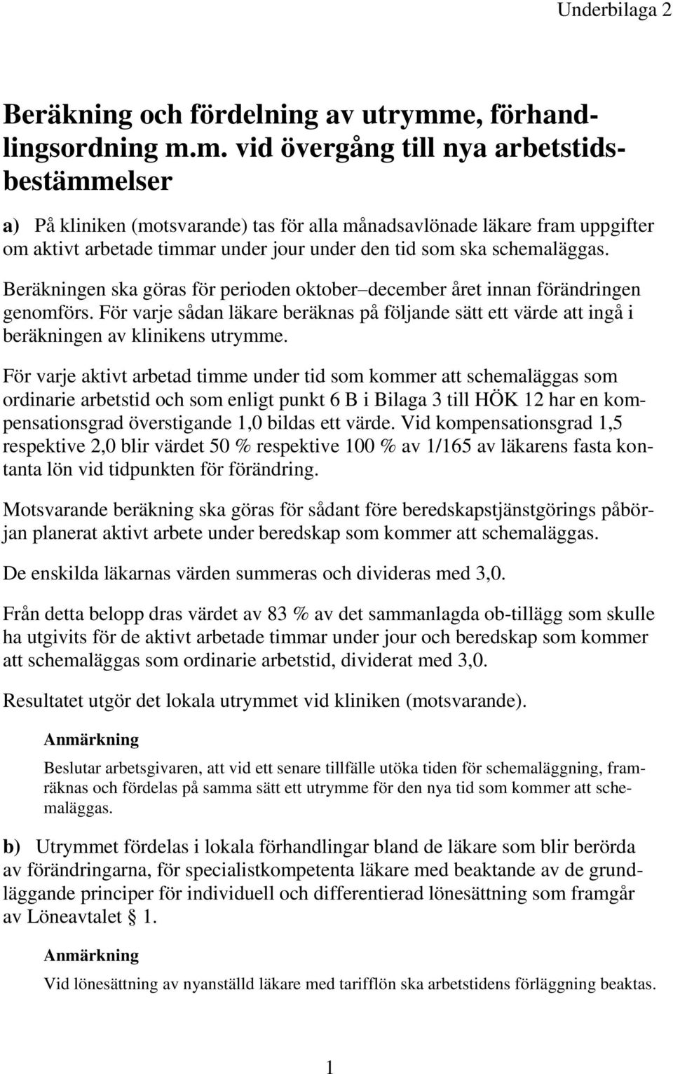 m. vid övergång till nya arbetstidsbestämmelser a) På kliniken (motsvarande) tas för alla månadsavlönade läkare fram uppgifter om aktivt arbetade timmar under jour under den tid som ska schemaläggas.