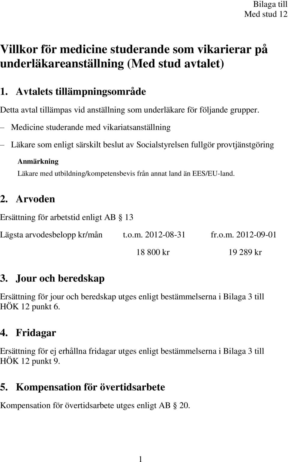 Medicine studerande med vikariatsanställning Läkare som enligt särskilt beslut av Socialstyrelsen fullgör provtjänstgöring Läkare med utbildning/kompetensbevis från annat land än EES/EU-land. 2.