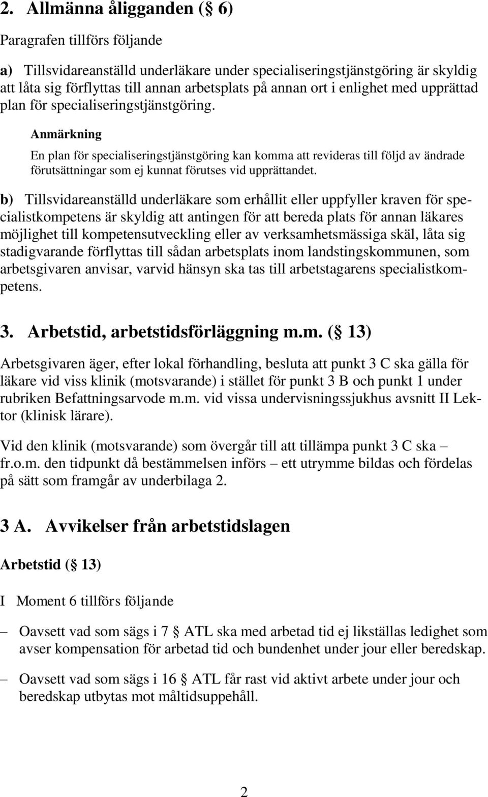 En plan för specialiseringstjänstgöring kan komma att revideras till följd av ändrade förutsättningar som ej kunnat förutses vid upprättandet.