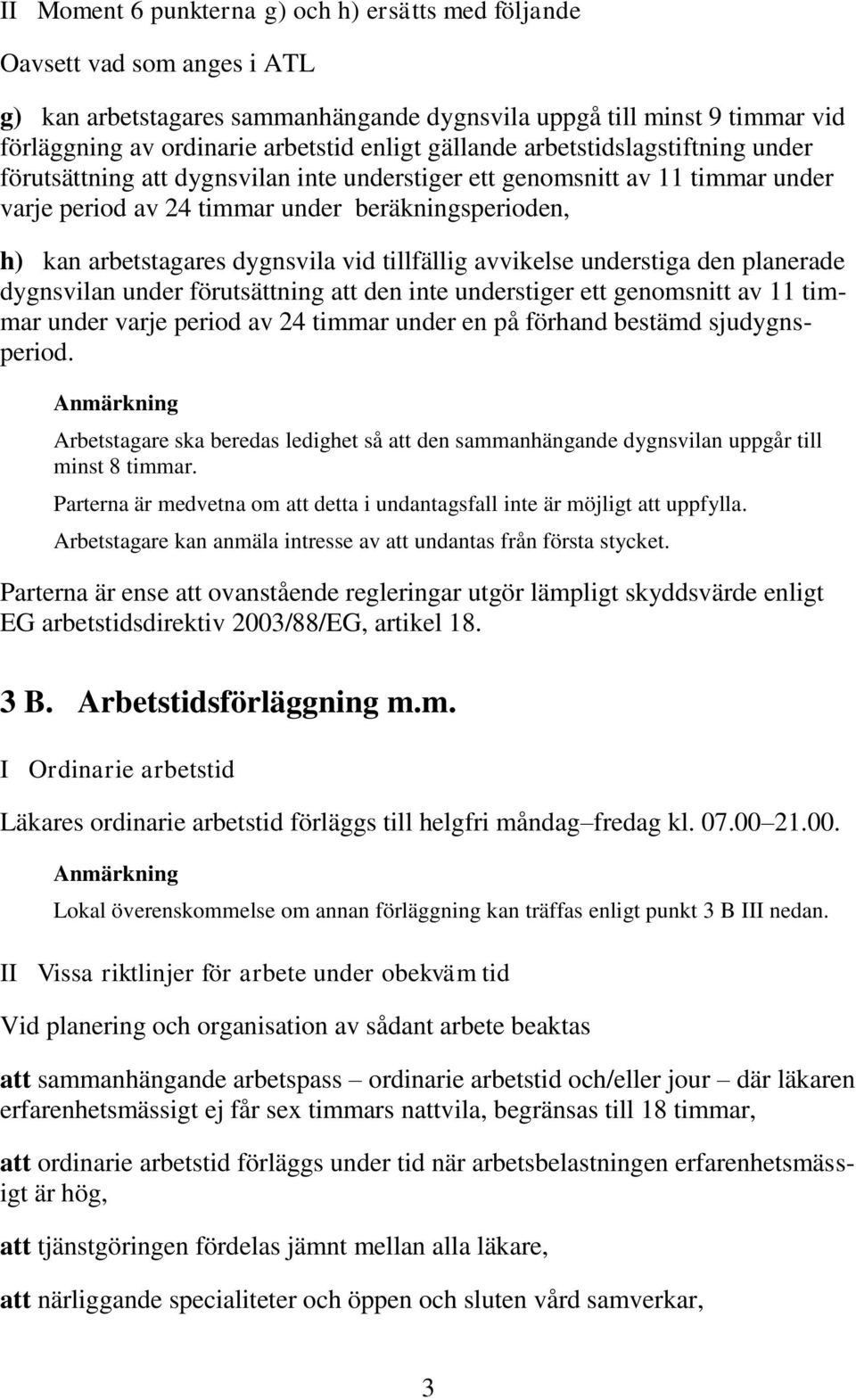 dygnsvila vid tillfällig avvikelse understiga den planerade dygnsvilan under förutsättning att den inte understiger ett genomsnitt av 11 timmar under varje period av 24 timmar under en på förhand