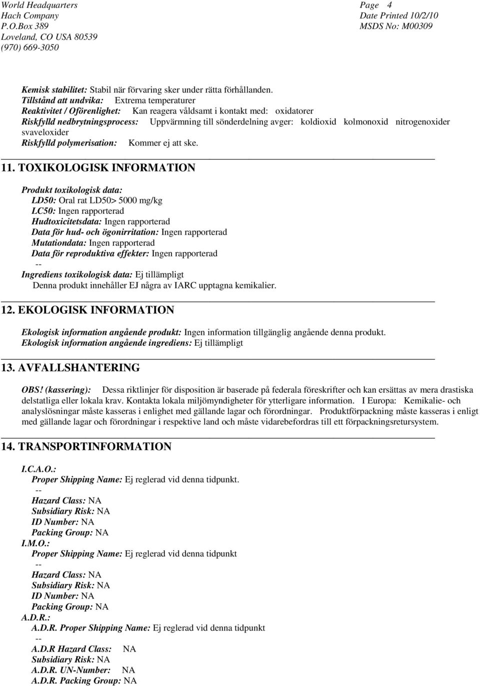 kolmonoxid nitrogenoxider svaveloxider Riskfylld polymerisation: Kommer ej att ske. 11.