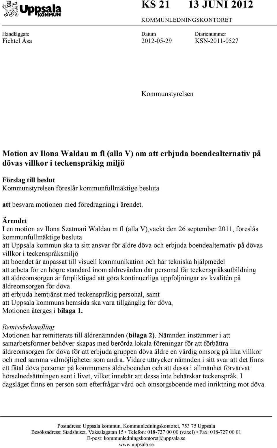 Ärendet I en motion av Ilona Szatmari Waldau m fl (alla V),väckt den 26 september 2011, föreslås kommunfullmäktige besluta att Uppsala kommun ska ta sitt ansvar för äldre döva och erbjuda