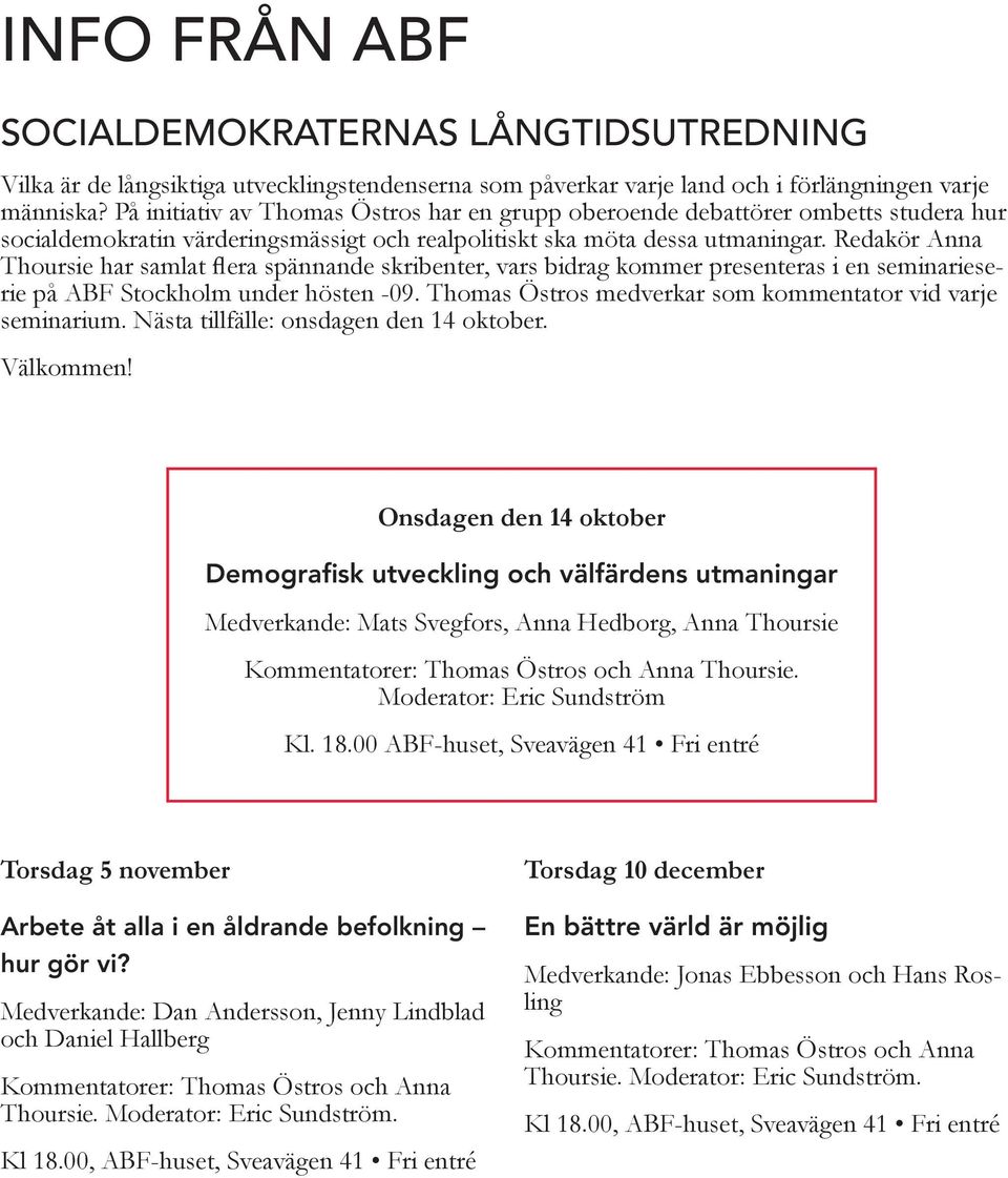 Redakör Anna Thoursie har samlat flera spännande skribenter, vars bidrag kommer presenteras i en seminarieserie på ABF Stockholm under hösten -09.