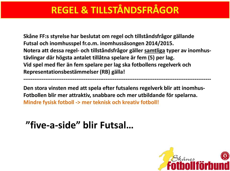 Vid spel med fler än fem spelare per lag ska fotbollens regelverk och Representationsbestämmelser (RB) gälla!