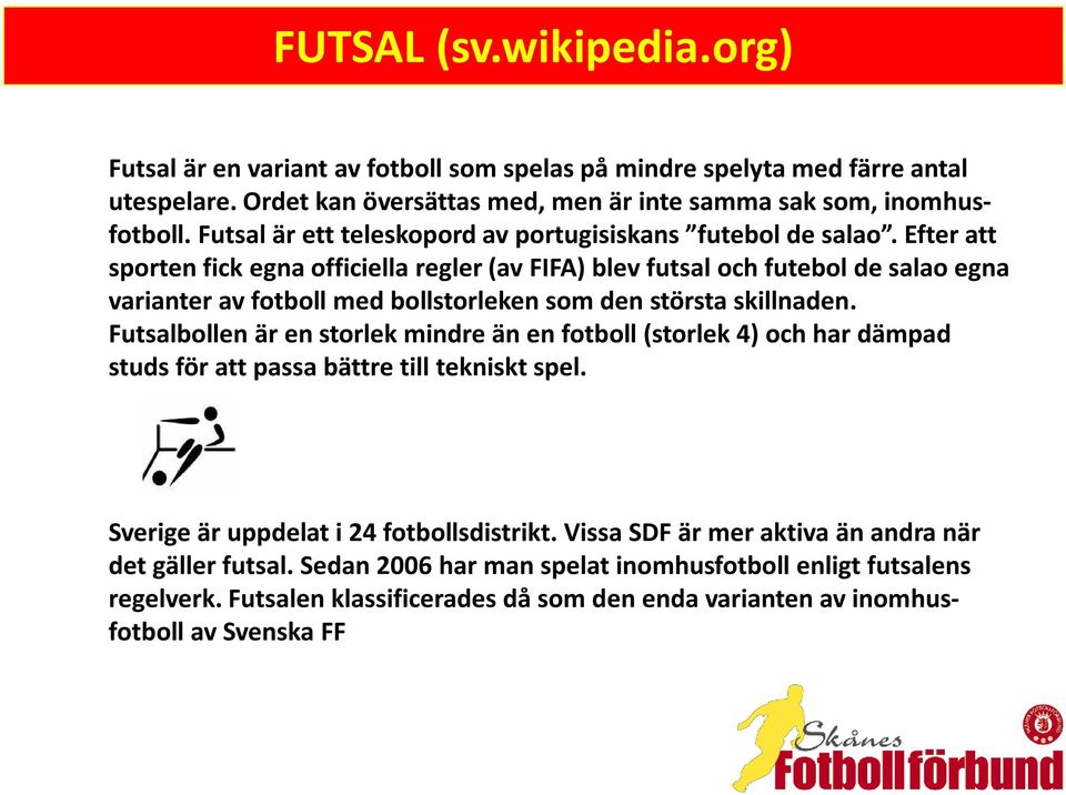 Efter att sporten fick egna officiella regler (av FIFA) blev futsal och futebol de salao egna varianter av fotboll med bollstorleken som den största skillnaden.
