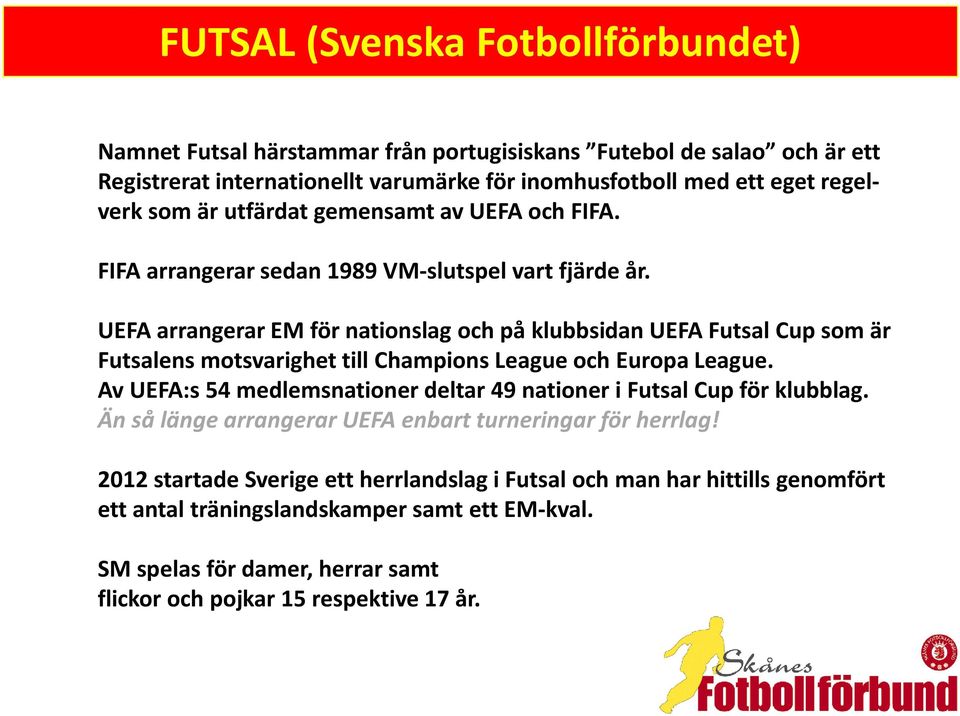 UEFA arrangerar EM för nationslag och på klubbsidan UEFA Futsal Cup som är Futsalens motsvarighet till Champions League och Europa League.