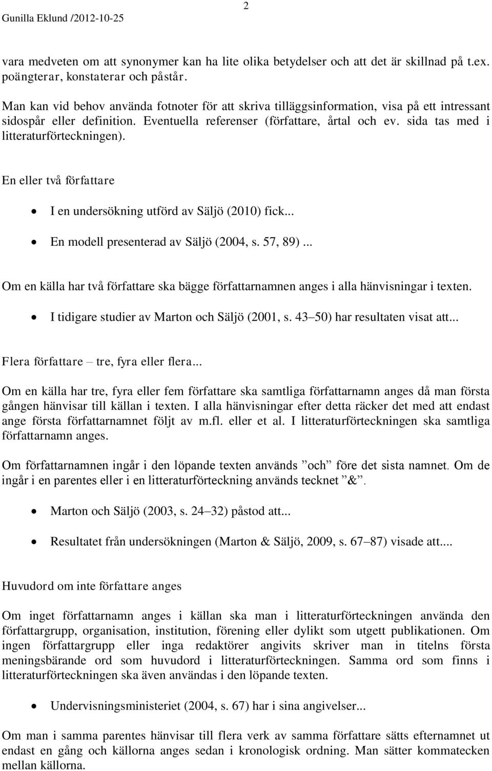 sida tas med i litteraturförteckningen). En eller två författare I en undersökning utförd av Säljö (2010) fick... En modell presenterad av Säljö (2004, s. 57, 89).