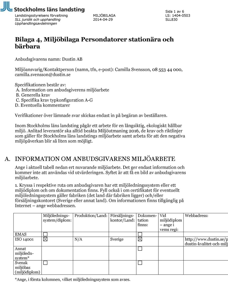 Eventuella kommentarer Verifikationer över lämnade svar skickas endast in på begäran av beställaren. Inom Stockholms läns landsting pågår ett arbete för en långsiktig, ekologiskt hållbar miljö.