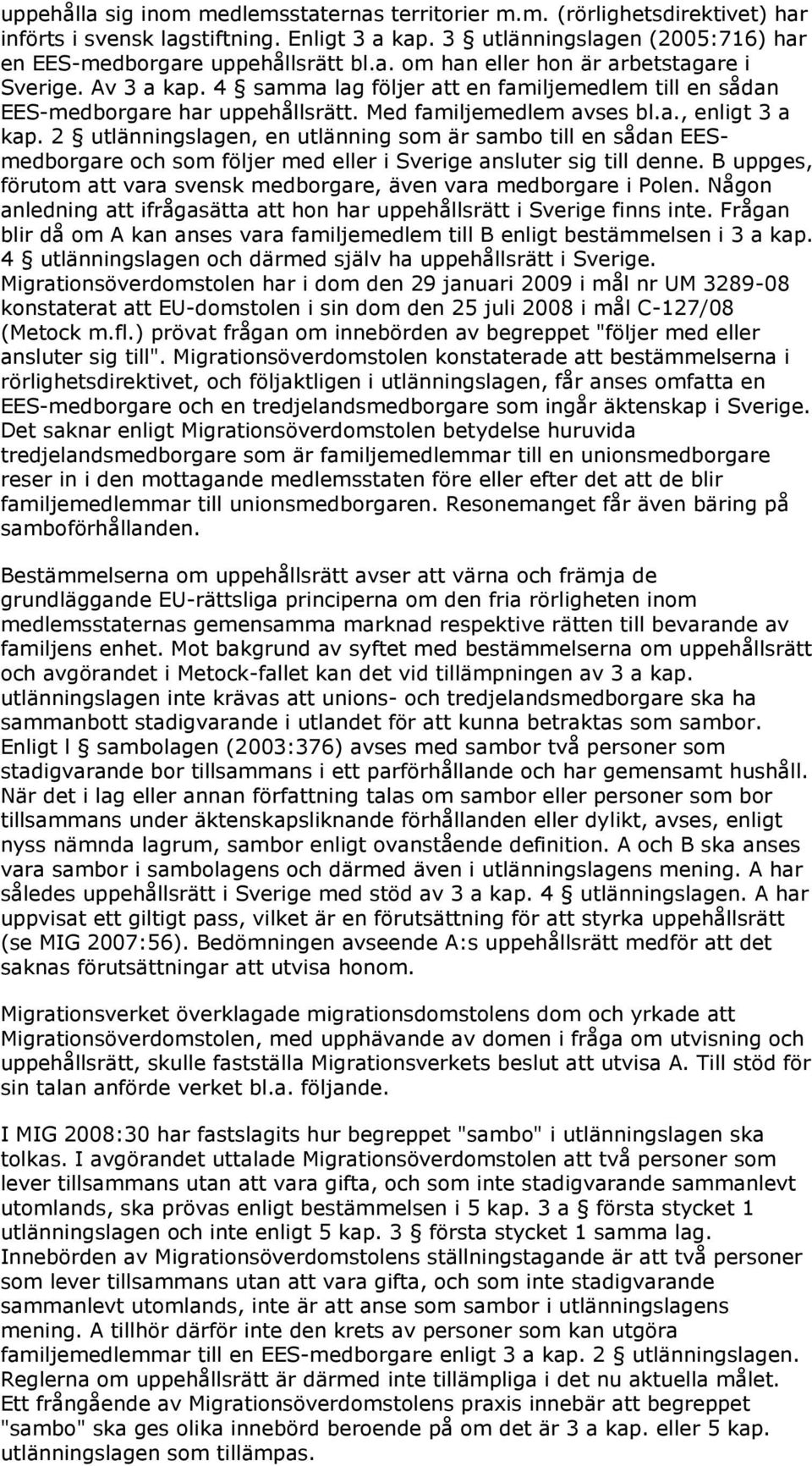 2 utlänningslagen, en utlänning som är sambo till en sådan EESmedborgare och som följer med eller i Sverige ansluter sig till denne.