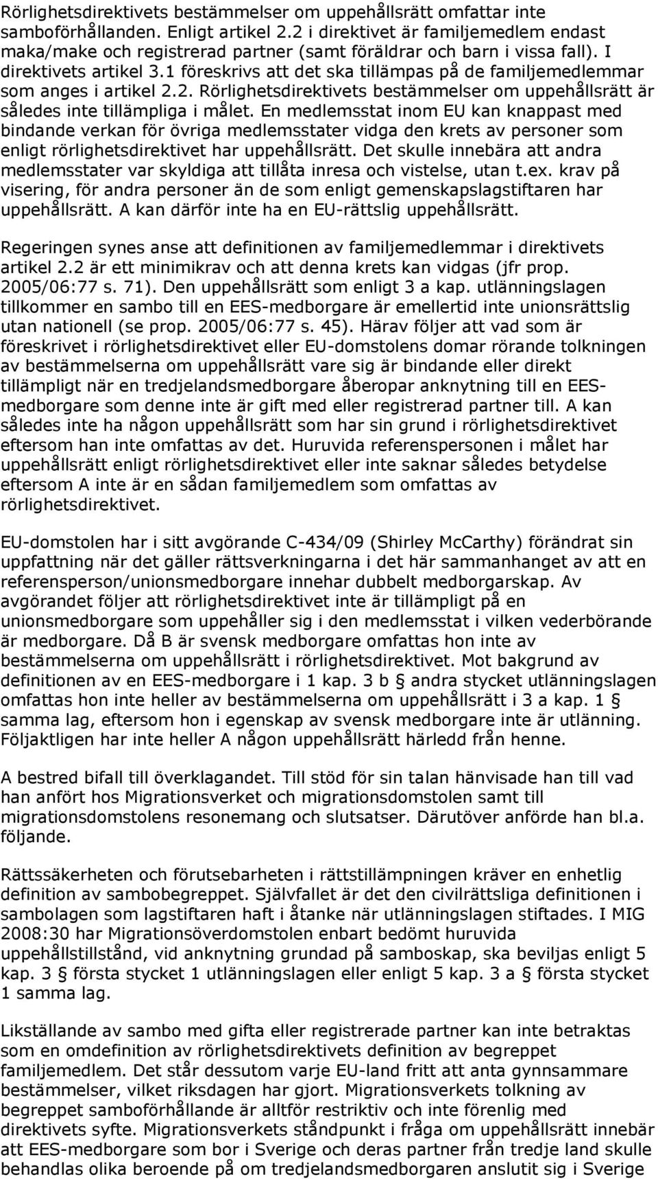 1 föreskrivs att det ska tillämpas på de familjemedlemmar som anges i artikel 2.2. Rörlighetsdirektivets bestämmelser om uppehållsrätt är således inte tillämpliga i målet.