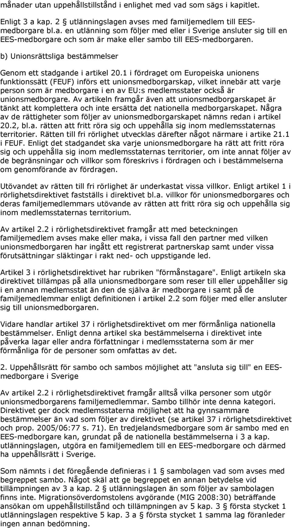 1 i fördraget om Europeiska unionens funktionssätt (FEUF) införs ett unionsmedborgarskap, vilket innebär att varje person som är medborgare i en av EU:s medlemsstater också är unionsmedborgare.