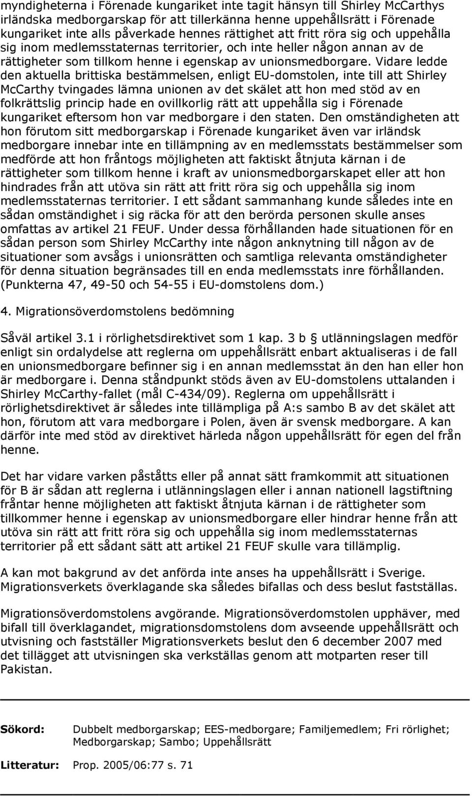 Vidare ledde den aktuella brittiska bestämmelsen, enligt EU-domstolen, inte till att Shirley McCarthy tvingades lämna unionen av det skälet att hon med stöd av en folkrättslig princip hade en