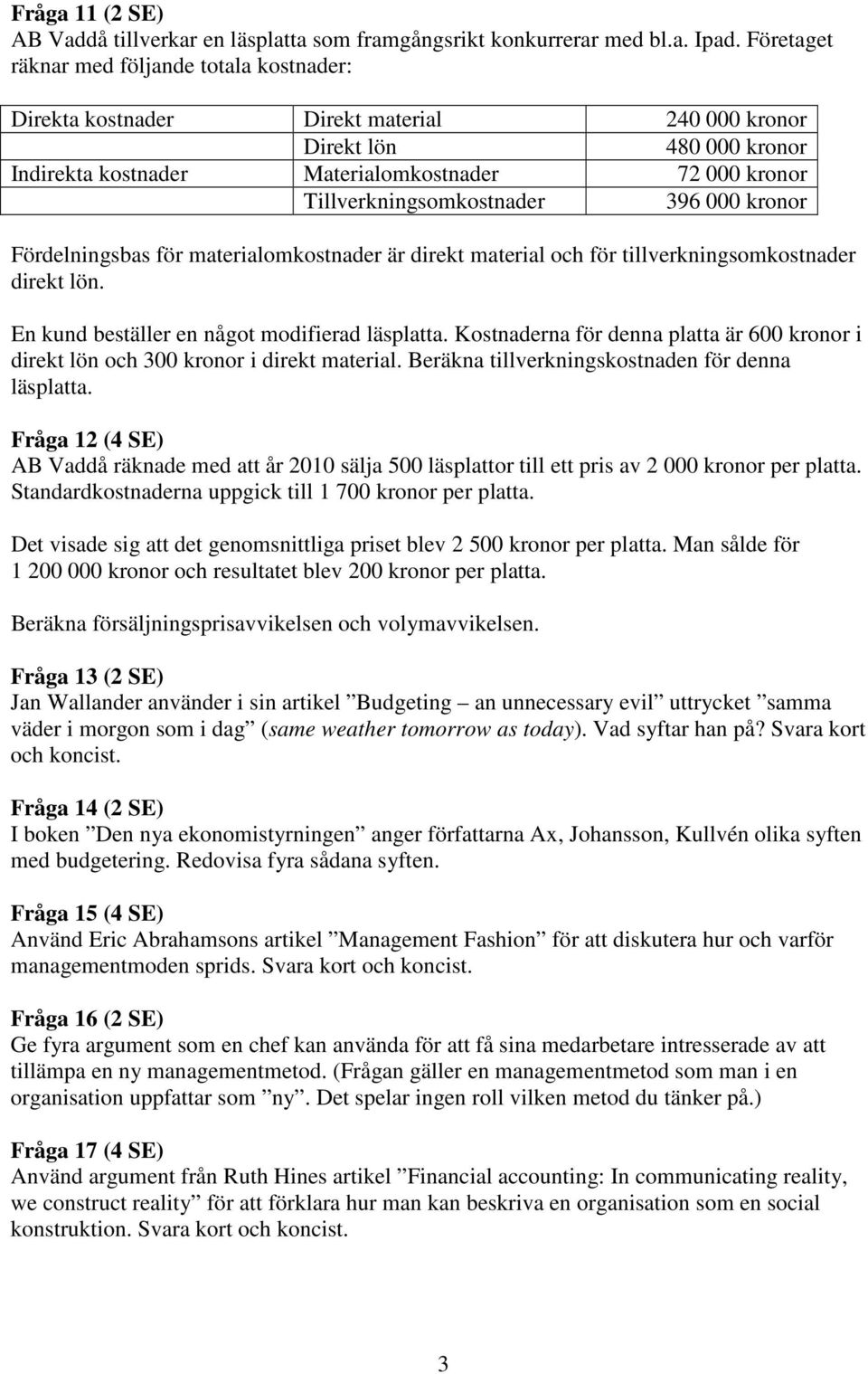 Tillverkningsomkostnader 396 000 kronor Fördelningsbas för materialomkostnader är direkt material och för tillverkningsomkostnader direkt lön. En kund beställer en något modifierad läsplatta.