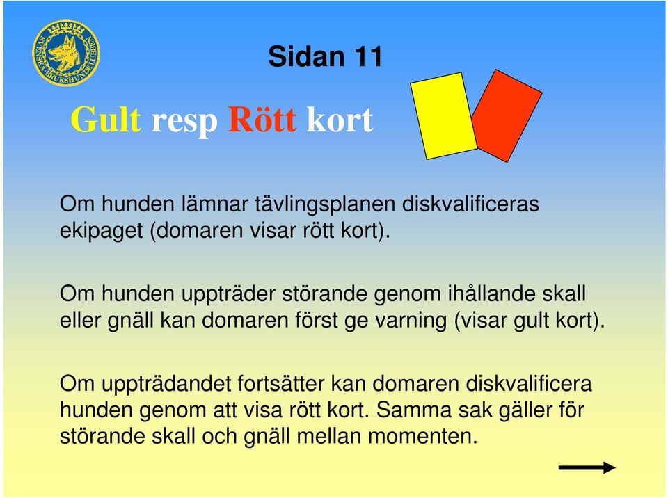 Om hunden uppträder störande genom ihållande skall eller gnäll kan domaren först ge varning