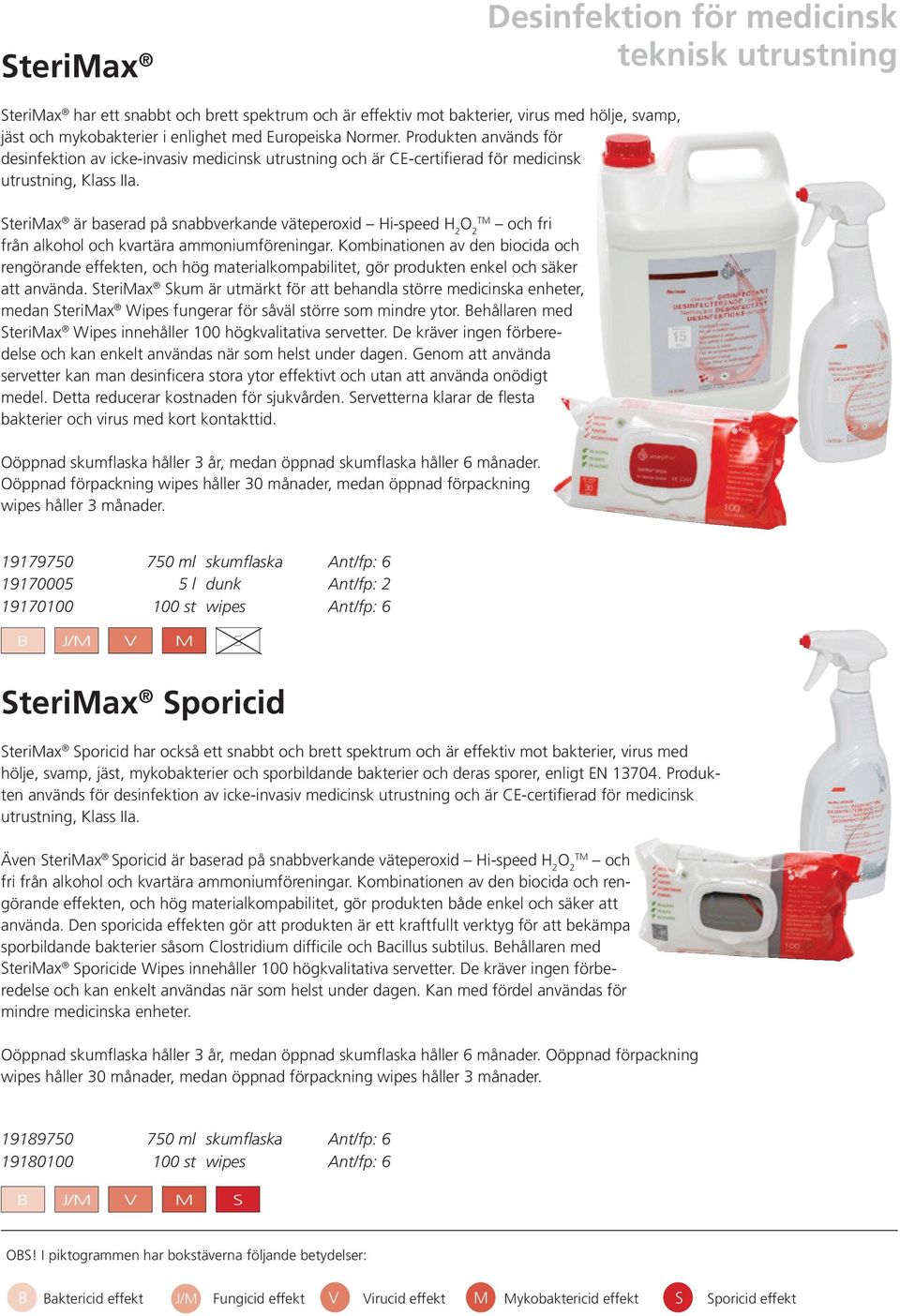 SteriMax är baserad på snabbverkande väteperoxid Hi-speed H 2 och fri från alkohol och kvartära ammoniumföreningar.