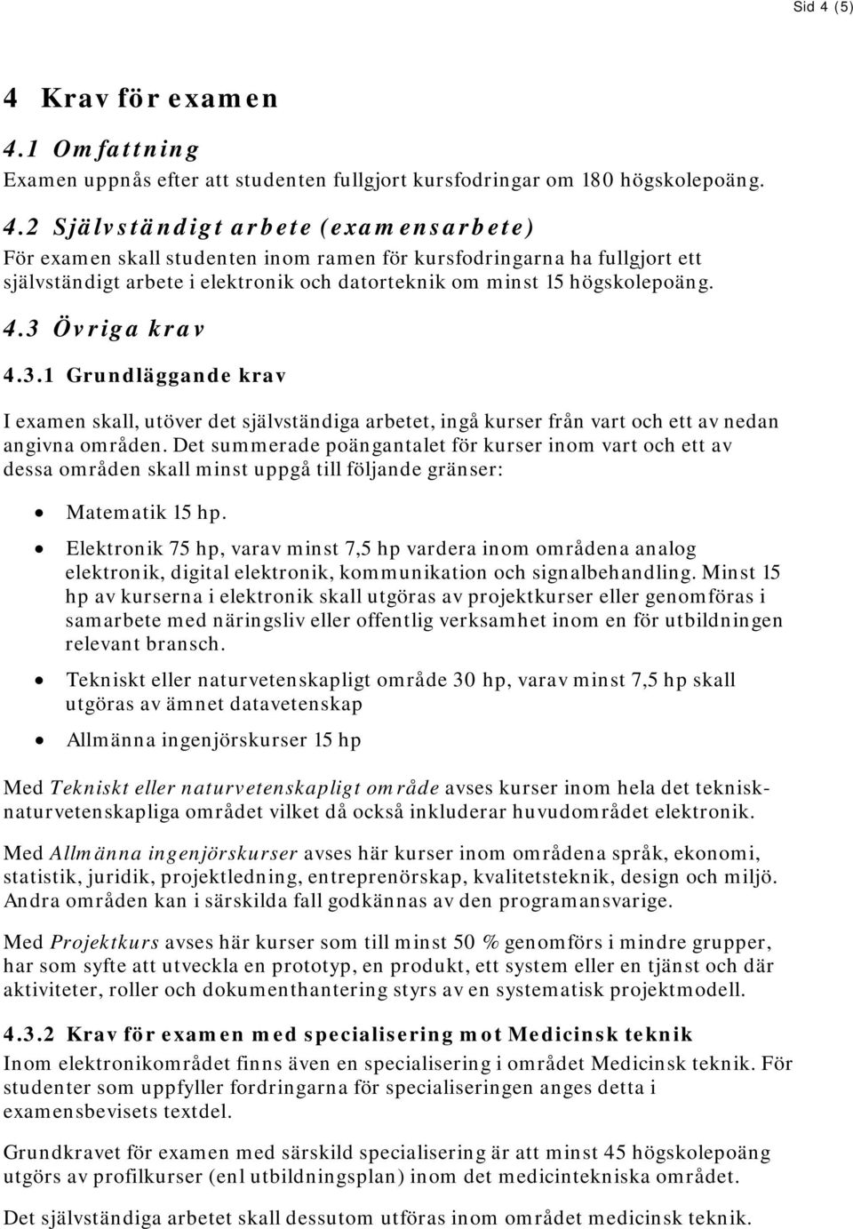 Det summerade poängantalet för kurser inom vart och ett av dessa områden skall minst uppgå till följande gränser: Matematik 15 hp.