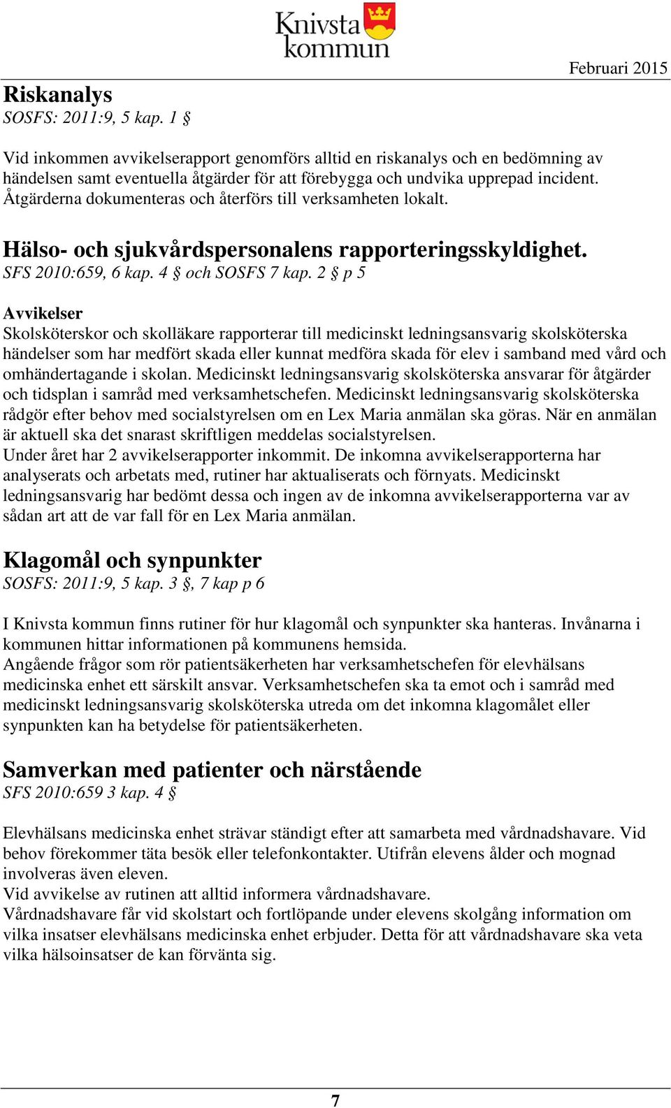 Åtgärderna dokumenteras och återförs till verksamheten lokalt. Hälso- och sjukvårdspersonalens rapporteringsskyldighet. SFS 2010:659, 6 kap. 4 och SOSFS 7 kap.