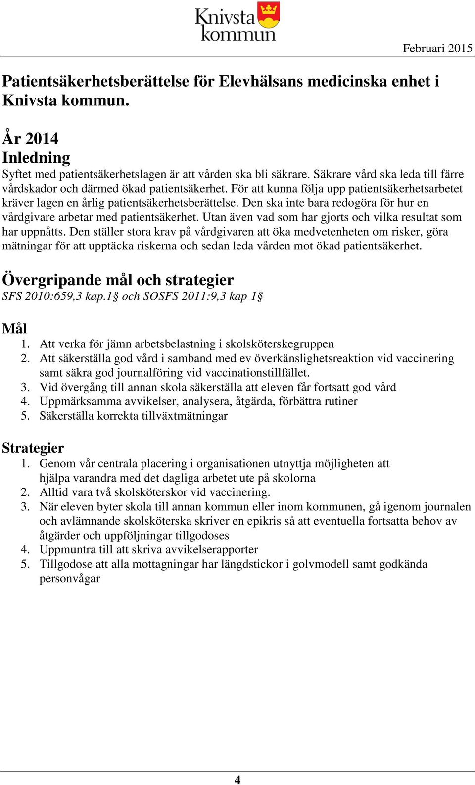 Den ska inte bara redogöra för hur en vårdgivare arbetar med patientsäkerhet. Utan även vad som har gjorts och vilka resultat som har uppnåtts.