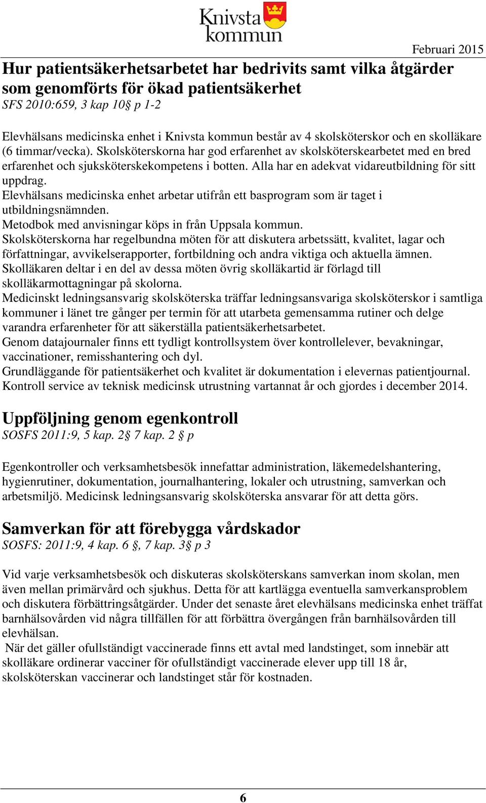 Alla har en adekvat vidareutbildning för sitt uppdrag. Elevhälsans medicinska enhet arbetar utifrån ett basprogram som är taget i utbildningsnämnden.